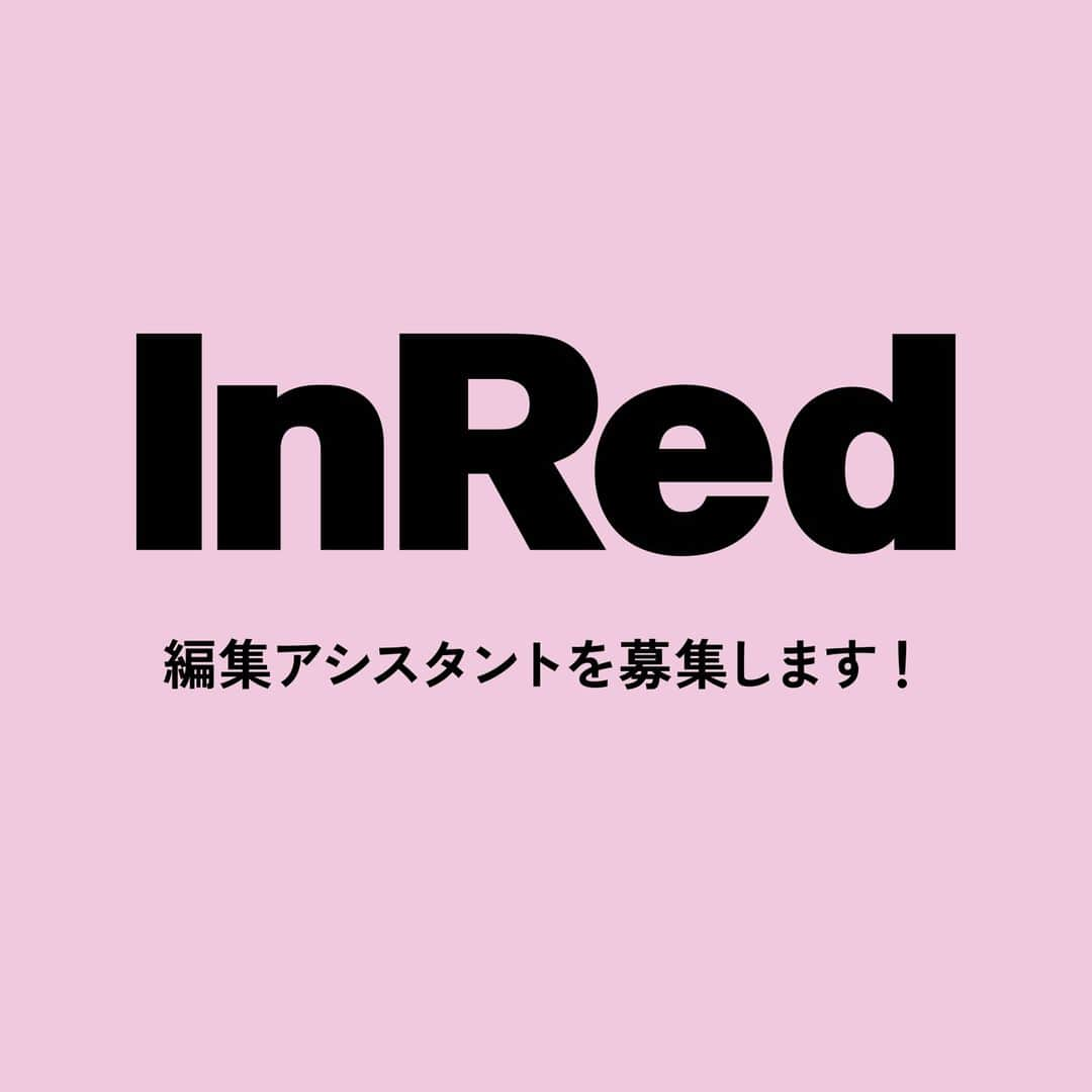 InRedのインスタグラム：「InRed編集部の編集アシスタントを募集します！ 【募集要項】 学生可、男女不問、体力に自信のある方歓迎です。 編集未経験可。 勤務時間は月曜日～金曜日の10：00～18：00（時間変動あり）、場合によっては休日出勤もあり。  興味のある方は履歴書（写真添付）、職務経歴書（職歴がある場合）を下記まで郵送してください。 書類選考後通過者のみにご連絡いたします。 確実に連絡の取れる携帯番号、メールアドレスを明記してください。  〒102-8388 東京都千代田区一番町25　InRed編集部 編集アシスタント「採用担当」係  ※応募書類は返却いたしません。履歴書に記載された個人情報は採否の選考のみに使用させていただきます。  ※締め切りは10月31日（火）必着です。  みなさまのご応募お待ちしております！」