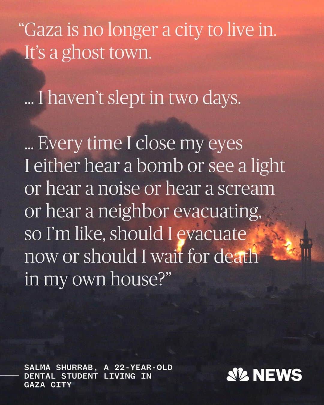 NBC Newsのインスタグラム：「Some of her friends have lost family members, others have lost their homes and yesterday, Salma Shurrab, a 22-year-old dental student living in Gaza City said she was forced to evacuate her building.  Read more at the link in bio.」