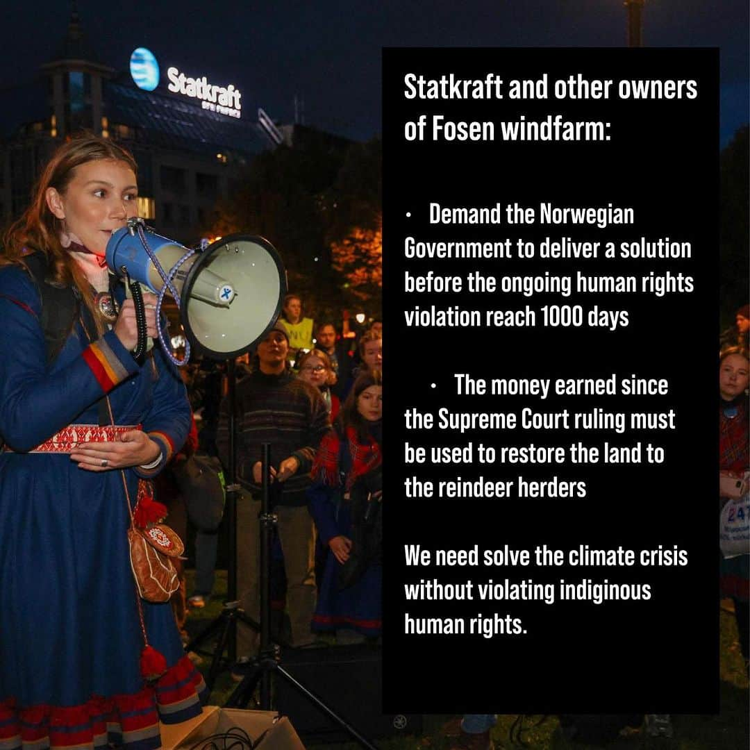 グレタ・トゥーンベリさんのインスタグラム写真 - (グレタ・トゥーンベリInstagram)「Stop the ongoing human rights violations in Sápmi!    The Norwegian energy company Statkraft and the other owners of the illegal Fosen windfarm must demand the Norwegian Government to deliver a solution within the violation reach 1000 days and earmark the money earned on the windfarm to restoring the land back to the reindeer herders on Fosen. The companies can’t profile themselves as green when they own wind turbines that violate the Samis’ human rights.     Share this post and tag the owners in your story:  @statkraft @regjeringen @jonasgahrs @jcvestre @fosenvind @aneobuild @bern_berne @muenchen    11th of October, it is 2 years since the Norwegian Supreme Court ruled that the wind turbines on Fosen entail an ongoing human rights violation. Since the huge protests in Oslo earlier this year got worldwide attention and led to an admission and apology from the Norwegian Government, there has been nothing but silence from the responsible ministers. 11.october started a new huge protest for indigenous rights in Oslo (Norway), two years after the Norwegian Supreme court ruled that the windfarm on Fosen is violating the human rights.      We need renewable energy to solve the climate crisis, but indigenous peoples have sacrificed enough in the face of climate change that the society at large has created, and we cannot have renewable energy that violates human rights. Statkraft and other owners must take their responsibility and demand a solution in the Fosen case. This is crucial so that green energy is developed in the right way in the future without encroaching on the rights of the indigenous people.    Let’s stand in solidarity with the young Sámi who are fighting for their basic human rights. This struggle has been going on for centuries, and we cannot accept that the colonization of Sápmi is still happening. Therefore, show your support by sharing this and tag the responsible actors. Please also help spreading the word so that everyone who can be in Oslo now and show their support, come to join the protest – both solidarity activists and activists who want to engage in civil disobedience.     Baajh Vaeride Årrodh and ČSV!✊🏼」10月12日 19時55分 - gretathunberg