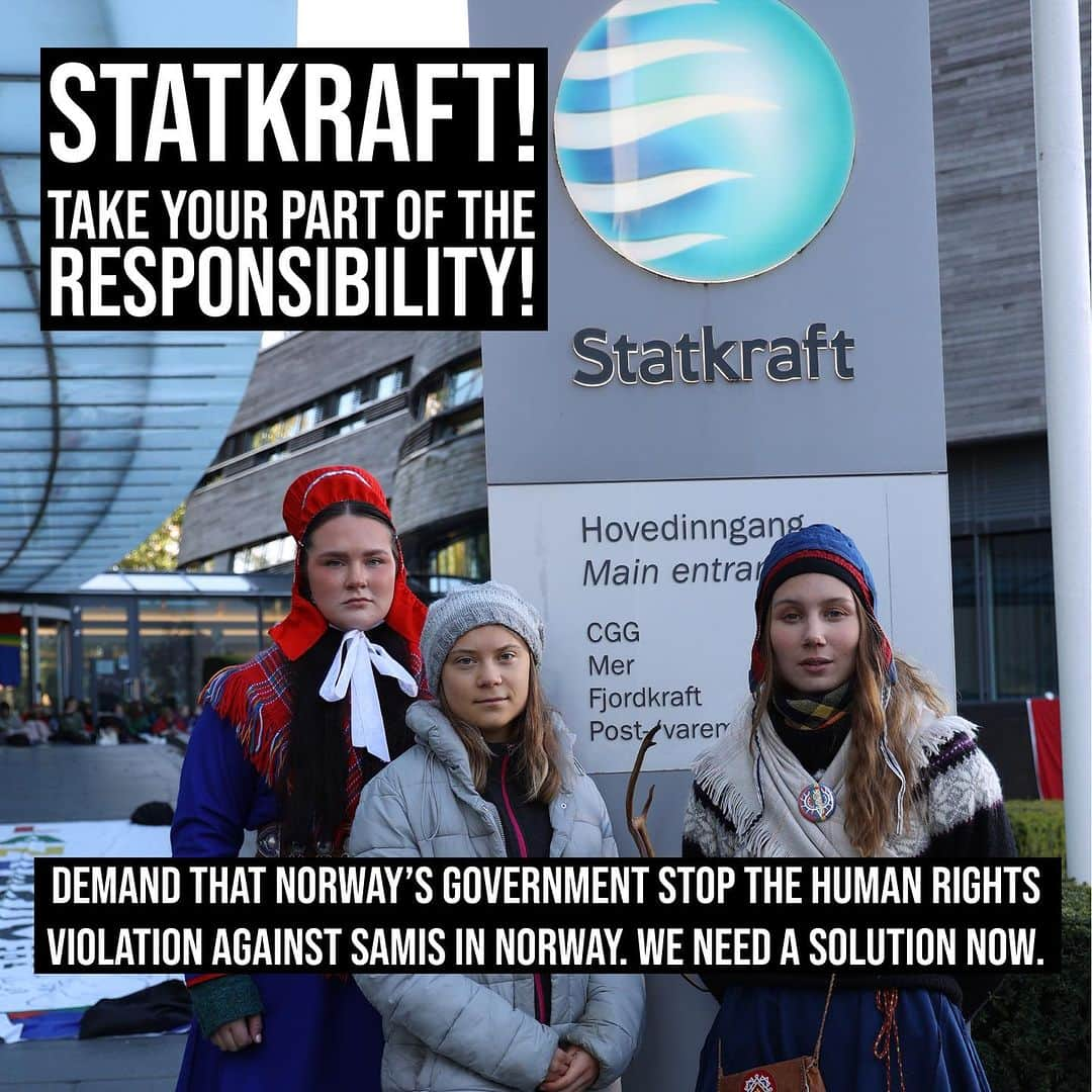 グレタ・トゥーンベリさんのインスタグラム写真 - (グレタ・トゥーンベリInstagram)「Stop the ongoing human rights violations in Sápmi!    The Norwegian energy company Statkraft and the other owners of the illegal Fosen windfarm must demand the Norwegian Government to deliver a solution within the violation reach 1000 days and earmark the money earned on the windfarm to restoring the land back to the reindeer herders on Fosen. The companies can’t profile themselves as green when they own wind turbines that violate the Samis’ human rights.     Share this post and tag the owners in your story:  @statkraft @regjeringen @jonasgahrs @jcvestre @fosenvind @aneobuild @bern_berne @muenchen    11th of October, it is 2 years since the Norwegian Supreme Court ruled that the wind turbines on Fosen entail an ongoing human rights violation. Since the huge protests in Oslo earlier this year got worldwide attention and led to an admission and apology from the Norwegian Government, there has been nothing but silence from the responsible ministers. 11.october started a new huge protest for indigenous rights in Oslo (Norway), two years after the Norwegian Supreme court ruled that the windfarm on Fosen is violating the human rights.      We need renewable energy to solve the climate crisis, but indigenous peoples have sacrificed enough in the face of climate change that the society at large has created, and we cannot have renewable energy that violates human rights. Statkraft and other owners must take their responsibility and demand a solution in the Fosen case. This is crucial so that green energy is developed in the right way in the future without encroaching on the rights of the indigenous people.    Let’s stand in solidarity with the young Sámi who are fighting for their basic human rights. This struggle has been going on for centuries, and we cannot accept that the colonization of Sápmi is still happening. Therefore, show your support by sharing this and tag the responsible actors. Please also help spreading the word so that everyone who can be in Oslo now and show their support, come to join the protest – both solidarity activists and activists who want to engage in civil disobedience.     Baajh Vaeride Årrodh and ČSV!✊🏼」10月12日 19時55分 - gretathunberg