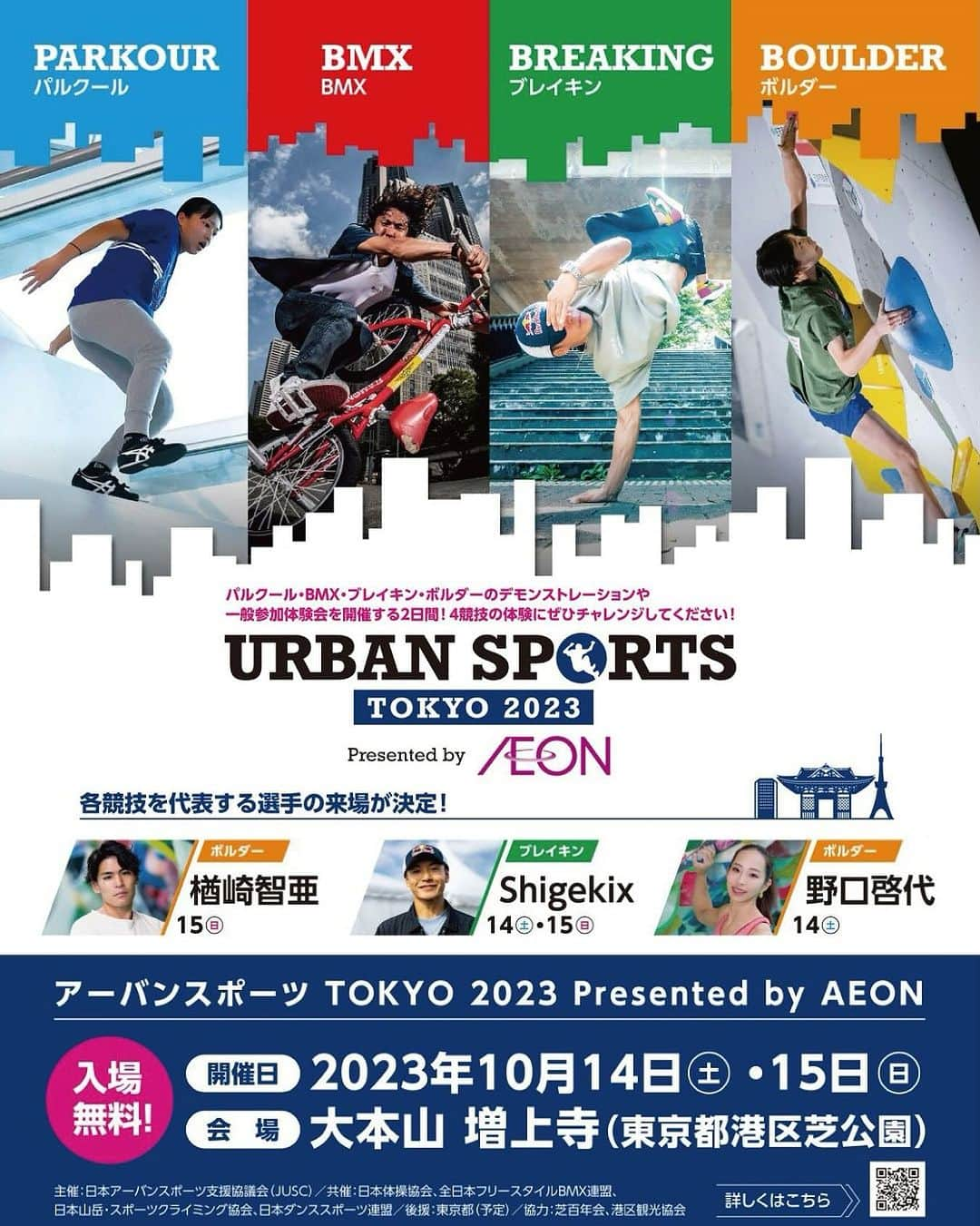 日本体操協会のインスタグラム：「#アーバンスポーツTOKYO   【アーバンスポーツTOKYO 2023 Presented by AEON】  アーバンスポーツのデモンストレーションや初心者も安心して参加できる一般参加体験会を通じて、アーバンスポーツの魅力を皆さんにお届けします。  一般参加体験は最大1,000名以上可能、体験希望者は当日、参加者受付にお越しください。  また10/14(土)13時からはオープニングトークと題して、東京オリンピック スポーツクライミング女子銅メダリストの野口啓代さん、ブレイキン男子第一人者のShigekixさん、そしてJUSC理事として北島康介さんが登場し、アーバンスポーツについて語り合います。  その後も野口さんのトークイベント、そして10/15(日)にはスポーツクライミング男子第一人者の楢﨑智亜さんも登場します。  皆さんのご来場をお待ち申し上げます‼️  なお、当日の雨等によるスケジュール変更についてのお問い合わせは下記にお願いします。  当日お問合せ窓口：電話番号 090 6653 5256   【開催概要】 タイトル：「アーバンスポーツTOKYO 2023 Presented by AEON」 開催日　：2023年10月14日(土)～15日(日) 開場時間：10/14(土)12時〜17時半、10/15(日)11時〜16時半 (予定) 会場　　：大本山 増上寺 (東京都港区芝公園) 特設会場 主催　　：(一社)日本アーバンスポーツ支援協議会 共催　　：(公財)日本体操協会、(一社)全日本フリースタイルBMX連盟、 　　　　　(公社)日本山岳・スポーツクライミング協会、 　　　　　(公社)日本ダンススポーツ連盟 後援　　：東京都 協力　　：芝百年会、(一社)港区観光協会 特別協賛：イオン(株) 協賛　　：山崎製パン(株)、TSP太陽(株)、PENALTY 種目　　：パルクール、BMX（フラットランド）、ボルダー、ブレイキン    【タイムスケジュール】  10月14日(土) 12:00 開会・デモンストレーション＆トーク(４種目各コーナー) 12:30 一般参加体験, ヒップホップダンス等(４種目各コーナー) 13:00 オープニングトーク 北島,野口,Shigekixの各氏(メインステージ) 14:00〜 一般参加体験, デモンストレーション＆トーク(４種目各コーナー) ヒップホップダンス等(メインステージ) 16:00野口啓代さん スペシャルトーク(メインステージ) 16:30〜 一般参加体験, デモンストレーション＆トーク(４種目各コーナー) ヒップホップスダンス等(メインステージ) 17:30 終了   10月15日(日) 11:00 開会・デモンストレーション＆トーク(４種目各コーナー) 11:30 一般参加体験, ヒップホップダンス等(４種目各コーナー) 12:00 楢﨑智亜さん スペシャルトーク -1(メインステージ) 12:30〜 一般参加体験, デモンストレーション＆トーク(４種目各コーナー) ヒップホップダンス等(メインステージ) 14:00楢﨑智亜さん スペシャルトーク -2(メインステージ) 14:30〜 一般参加体験, デモンストレーション＆トーク(４種目各コーナー) ヒップホップスダンス等(メインステージ) 16:30 終了」