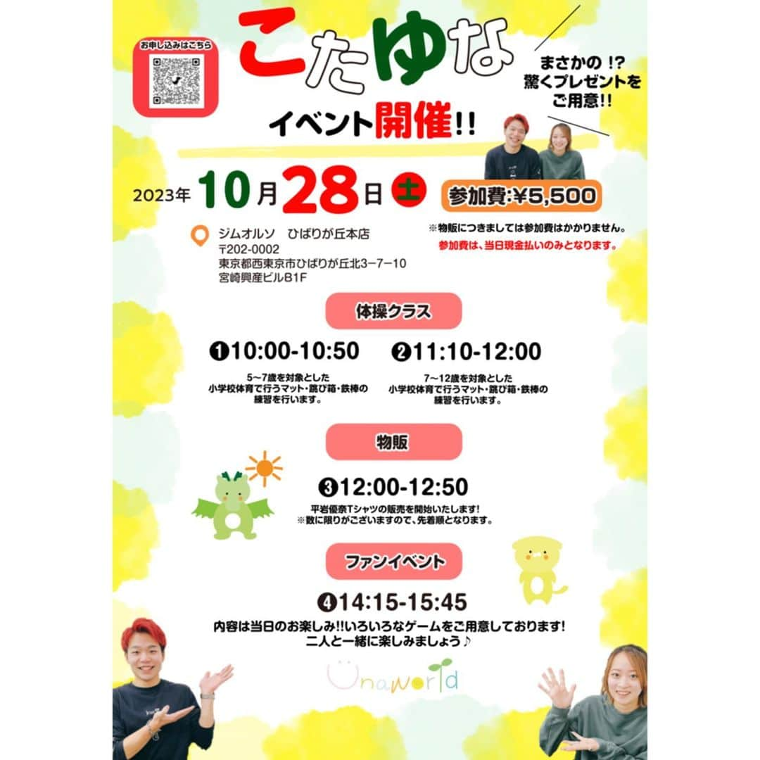 平岩優奈のインスタグラム：「10月28日(土)こたゆなイベントを開催します🍀*゜  ①10:00~10:50︎︎︎︎ ☑︎5歳~7歳 ②11:10~12:00 ︎︎︎︎☑︎7歳~12歳 体操レッスンをします🤸‍♀️  ③12:00~12:50  物販🛍  ④14:15~15:45 ファンイベント 色々なゲームを用意しています✨  プレゼントは当日のお楽しみです🎁  参加料金は1項目5,500円 ※物販のみの方は参加費かかりません！  場所👉ジムオルソ ひばりが丘本店 〒202-0002 東京都西東京市ひばりが丘北3-7-10 宮崎興産ビルB1F  皆さんと会えるのを心から楽しみにしています🌷𓈒𓂂𓏸  自らイベントを開催するのは初めてですが、皆さんに楽しんでいただけるように頑張ります🔥  一緒に素敵な思い出を作りましょう✨  応募はハイライトから🔆お願いいたします！」