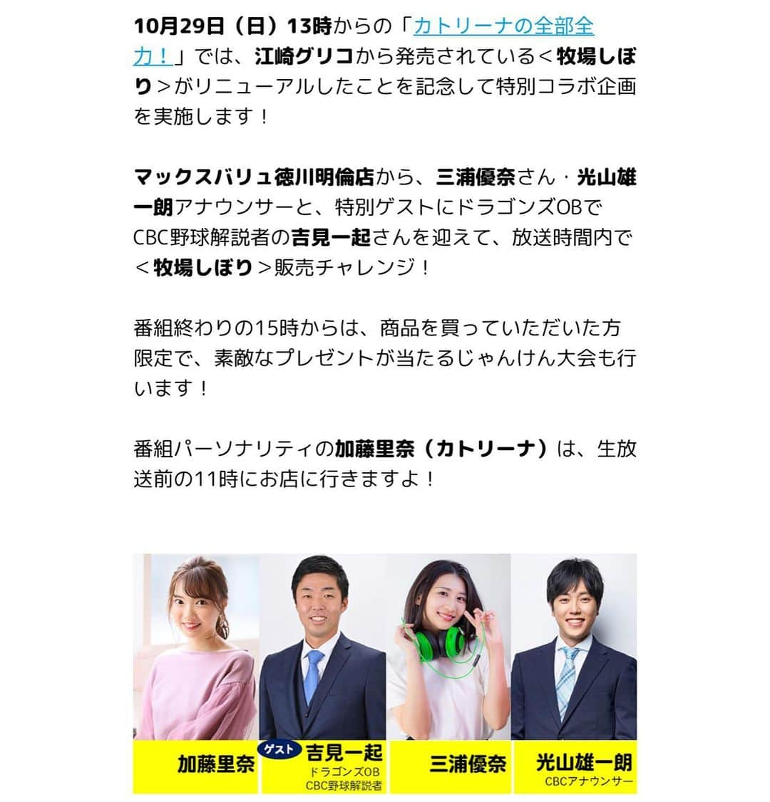 加藤里奈（カトリーナ）さんのインスタグラム写真 - (加藤里奈（カトリーナ）Instagram)「📢お知らせ 📅10月29日(日)午前11:00〜15:20 🎤 カトリーナの全部全力×#江崎グリコ「#牧場しぼり」 📍#マックスバリュ 徳川明倫店  👑ゲスト #吉見一起 さん(#中日ドラゴンズ OB #侍ジャパン  投手コーチ)  ⚠️私が会場にいるのは11:00〜11:15です！観覧無料！ ⚠️カトリーナの全部全力の放送は13:00〜15:00でその中で現地から吉見さん、光山アナ、優奈が中継で登場します！  お待ちしています🥰🥰  #cbc #CBCラジオ #カトリーナの全部全力 #吉見一起 #中日ドラゴンズ #侍ジャパン #侍japan #光山雄一朗 #三浦優奈 #マックスバリュ徳川明倫店 #maxvalue #グリコ  #glico #アイス #アイスクリーム部 #アイス部」10月16日 1時11分 - rinakatoktriiina