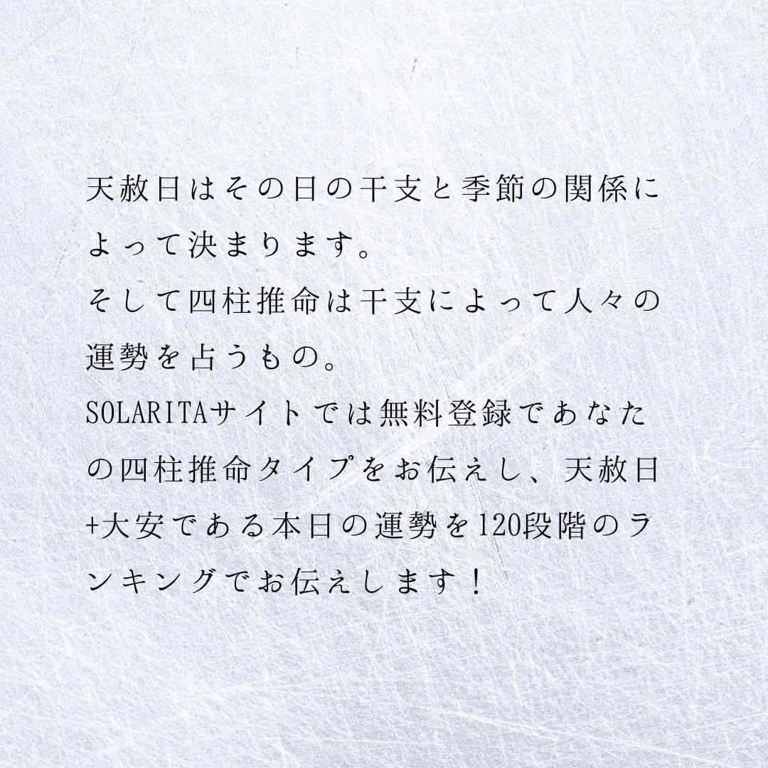 SOLARITAさんのインスタグラム写真 - (SOLARITAInstagram)「【10月17日の運勢】 本日は天赦日！ 暦の上での最強の吉日に 大安が重なります！ . . 本日は天赦日（てんしゃにち）です！暦では最上の吉日とされる日で、今年は6日しか訪れないうちの1日。読んで字の通り、天から赦される日であり何をするにも吉と言われています。さらに、本日は大安も重なっています！ダブルでおめでたい晴れやかな大吉日となっています。 . 天赦日はその日の干支と季節の関係によって決まります。そして四柱推命は干支によって人々の運勢を占うもの。SOLARITAサイトでは無料登録であなたの四柱推命タイプをお伝えし、天赦日+大安である本日の運勢を120段階のランキングでお伝えします！ . . #星占い　＃占星術　＃四柱推命 #天赦日」10月17日 0時01分 - solarita_official