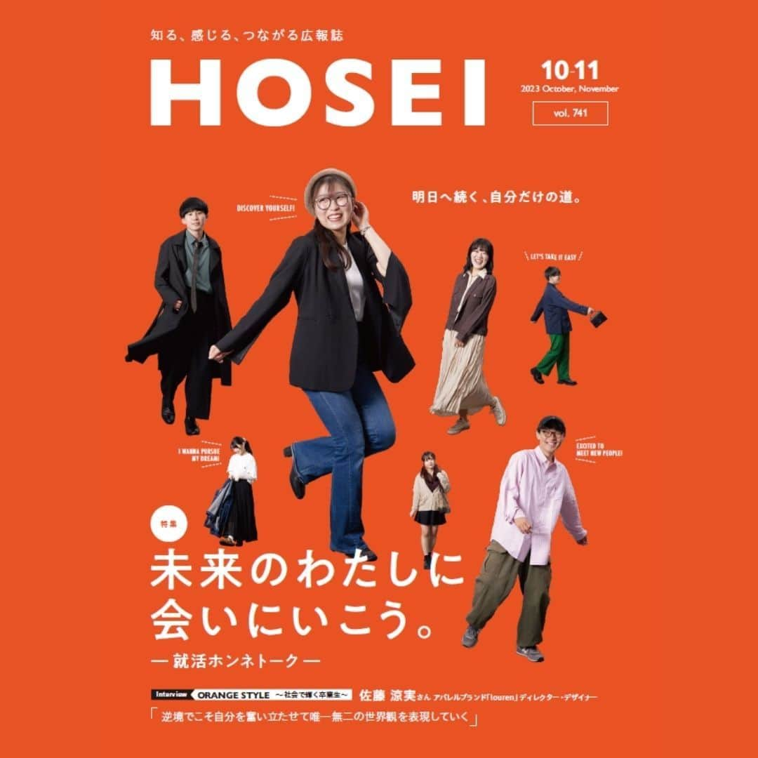 法政大学のインスタグラム：「＼広報誌「HOSEI」2023年10・11月号を発行😊／  目玉企画である特集のテーマは「就活」。 就活の具体的な進め方が分からず不安を感じている学生は多いのではないでしょうか？そこで今回は、就職活動を終えたばかりの在学生3人とキャリアセンターの職員に、自分らしい進路を叶える方法について語り合ってもらいました✨ また、学生からのよくある質問や悩みに応じたキャリアセンターの利用方法も紹介。就職活動を進める上で大切なポイントがたくさん詰まった在学生必見の内容になっています🙌 学生の活動を紹介する企画「BE Active」ではこの夏のオープンキャンパスを頑張った「多摩オープンキャンパスリーダーズ」の学生を取材。代表、副代表の法政愛あふれる話を聞くことができました😘ちなみに表紙のモデルは市ケ谷のオープンキャンパススタッフの学生に協力していただきました👏 その他にも、卒業生や教員の研究にまつわる取材記事なども盛りだくさん✨ 法政を知って、感じて、新しい何かとつながる可能性を秘めた、広報誌『HOSEI』を、ぜひデジタルブックでお楽しみください✨  ●［特集］未来のわたしに会いにいこう。―就活ホンネトーク― P.04－内定者×キャリアセンター職員座談会 「自分らしい進路を叶える就職活動のやり方って？」 P.10－お悩み別 キャリアセンター利用法  ●P.12－［卒業生インタビュー］ORANGE STYLE ～社会で輝く卒業生～ アパレルブランド「louren」 ディレクター・デザイナー　佐藤 涼実さん  ●P.16－［ゼミ・研究室紹介］Grow～私が成長できた場所～ 生命科学部 環境応用化学科 渡邊 雄二郎 教授研究室 #グリーンケミストリー #環境材料化学  ●P.18－［教員研究紹介］教えて先生！Resarch Highlight 5分間で研究の面白さを少しだけ紹介 人間環境学部 人間環境学科 湯澤 規子 教授 「日常生活を支える『食』から未来につながる実践知を考える」  ●P.20－［学生活動紹介］BE Active ～法大生の挑戦～ 多摩オープンキャンパスリーダーズ 椋木 かれんさん／内谷 琴乃さん  広報誌「HOSEI」2023年10・11月号は 法政大学公式ウェブサイト（https://www.hosei.ac.jp/）でデジタルブックを公開しています。 プロフィールの広報誌HOSEIのハイライトからデジタルブックに直接飛ぶこともできます。  ★広報誌アンケートのご依頼★ 広報誌「HOSEI」に関するアンケートを実施しています。 皆さまから頂戴したご意見は、今後の誌面づくりの参考にさせていただきたいと思っております。 アンケートへのご理解・ご協力のほど、よろしくお願いいたします。 プロフィールの広報誌HOSEIのハイライトからアンケートに飛ぶことができます。  #法政大学 #法政 #大学 #春から法政 #春から大学生 #受験生 #就活 #就職活動 #キャリア #キャンパスライフ #大学生活 #勉強 #授業 #サークル #勉強垢 #大学受験 #受験 #HOSEI #hoseiuniversity #hosei #university #student #campuslife #study #オープンキャンパス #louren」