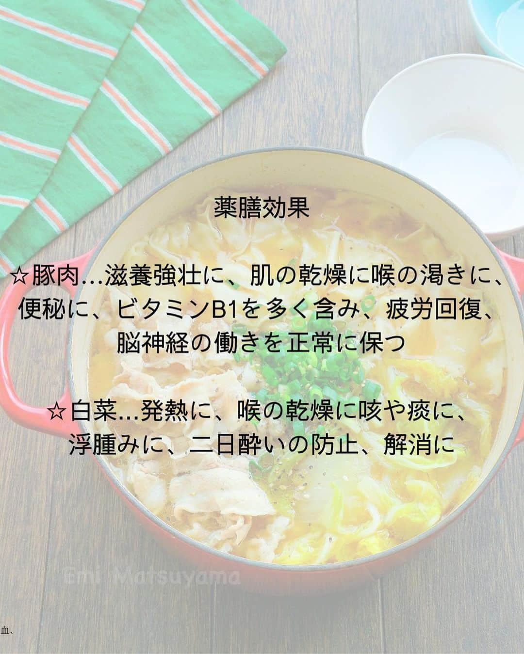 松山絵美さんのインスタグラム写真 - (松山絵美Instagram)「#レシピ有り　⁣ ※４人分・２人分の材料、作り方、薬膳効果は写真スワイプしてもご覧いただけます🙆🏻‍♀️⁣ ⁣ ⁣ ⁣ 《たっぷり白菜と豚バラのワンタンの皮入り鍋🍲》⁣ ⁣ ⁣ つるつるワンタンの皮が美味しい絶品スープのお鍋です🍲✨⁣ ⁣ ⁣ ⁣ 薬膳効果⁣ ☆豚肉…滋養強壮に、肌の乾燥に、喉の渇きに、便秘に、ビタミンB1を多く含み、疲労回復、脳神経の働きを正常に保つ⁣ ⁣ ☆白菜...発熱に、喉の乾燥に、咳や痰に、浮腫みに、二日酔いの防止、解消に⁣ ⁣ ⁣ ⁣ ⁣ （調理時間：15分)⁣ -------------------⁣ 【材料4人分】(２人分の分量は写真４枚目をご覧ください💁🏻‍♀️)⁣ -------------------⁣ 豚バラ薄切り肉:350g⁣ ⁣ 白菜:正味約600g⁣ ⁣ ワンタンの皮:20枚くらい⁣ ⁣ (A)水:1300㏄⁣ (A)本みりん:大さじ3⁣ (A)味噌:大さじ2⁣ (A)白だし・ぽん酢・オイスターソース:各大さじ1⁣ (A)鶏がらスープの素:小さじ4⁣ ⁣ 青ネギの小口切り・白いりごま・粗びき黒胡椒:お好みで⁣ -------------------⁣ -------------------⁣ 【下準備】白菜はざく切りにする。⁣ ⁣ 豚バラ薄切り肉は食べやすく切る。⁣ ⁣ ⁣ ⁣ 【1】鍋に【A】を混ぜて強火にかけ、煮立って来たら白菜を加えて弱めの中火～中火で煮る。⁣ ⁣ ⁣ ⁣ 【2】白菜に火が通ったら豚肉を加えて火を通す。⁣ ⁣ ⁣ ⁣ 【3】灰汁を取ってからワンタンの皮は半分に三角形に折って一枚づつ加え、サッと火を通したら出来あがり！⁣ お好みで青ネギの小口切り・白いりごま・粗びき黒胡椒を散らす。	⁣ ⁣ ⁣ ポイント⁣ ・ぽん酢は醬油入りタイプのポン酢しょうゆを使っています。⁣ ・白だしは10倍濃タイプを使っています。（お吸い物が1：9と書かれているものが10倍濃縮タイプになります。）⁣ ⁣ ⁣ ⁣ Nadiaレシピ🆔 470128⁣ レシピサイトNadiaの検索バーにレシピ🆔番号を入力してみてください⁣ https://oceans-nadia.com/⁣ ⁣ ⁣ ⁣ ⁣ ✩✩✩✩✩✩《お知らせ》✩✩✩✩✩✩⁣ 『4児ママ・松山さんの薬膳効果つき やみつき節約めし』⁣ ⁡⁣ 本書では1食1人分のおかずが100円台に収まるレシピをご紹介しています✨⁣ また「やる気のないときほど開きたい料理本」をめざして、簡単な調理法にもこだわりました。長くレパートリーに加えていただけるメニューが見つかれば、うれしいです🥹⁣ ⁡⁣ Amazon⁣ https://www.amazon.co.jp/dp/4391155567/⁣ ⁡⁣ 楽天ブックス⁣ https://books.rakuten.co.jp/rb/16605719/⁣ ⁡⁣ ⁡⁣ ⁡⁣ ⁡⁣ 《松山絵美のカンタンなことしかやらないレシピ》⁣ ⁡⁣ 【手間は省いて愛情込める】をモットーに、⁣ めんどうなことを「やらない」レシピたち。 ラクして作れるのに見映えもよくて、家族もパクパク食べてくれる！⁣ そんなレシピを100品と、調味料のご紹介や、お気に入りキッチンまわりアイテムのご紹介。私の1day ルーティーン。⁣ 薬膳アドバイスなど、コラムページもたくさんです🙌✨　　⁣ ⁡⁣ Amazon⁣ https://www.amazon.co.jp/dp/4651201350/⁣ 楽天ブックス⁣ https://books.rakuten.co.jp/rb/16974637/?l-id=search-c-item-text-03⁣ ⁡⁡⁣ ⁡⁣ ⁡⁣ ⁡⁣ ＊＊＊＊＊＊＊＊＊＊＊＊＊＊＊＊＊＊＊＊＊＊＊⁣ ⁡⁣ #ネクストフーディスト　	⁣ #Nadia⁣ #NadiaArtist⁣ #Nadiaレシピ⁣ #フーディーテーブル⁣ #レシピ⁣ #やみつきレシピ⁣ #簡単レシピ⁣ #節約レシピ⁣ #時短レシピ⁣ #今日もハナマルごはん⁣ #おうちごはんlover⁣ #おうちごはん革命⁣ #やみつき節約めし	⁣ #松山絵美のカンタンなことしかやらないレシピ⁣ #やらないレシピ⁣ #recipe⁣ #cooking⁣ #japanesefood⁣ #Koreanfood⁣ #レシピあり⁣ #レシピ付き⁣ #料理好きな人と繋がりたい⁣」10月17日 15時43分 - emi.sake