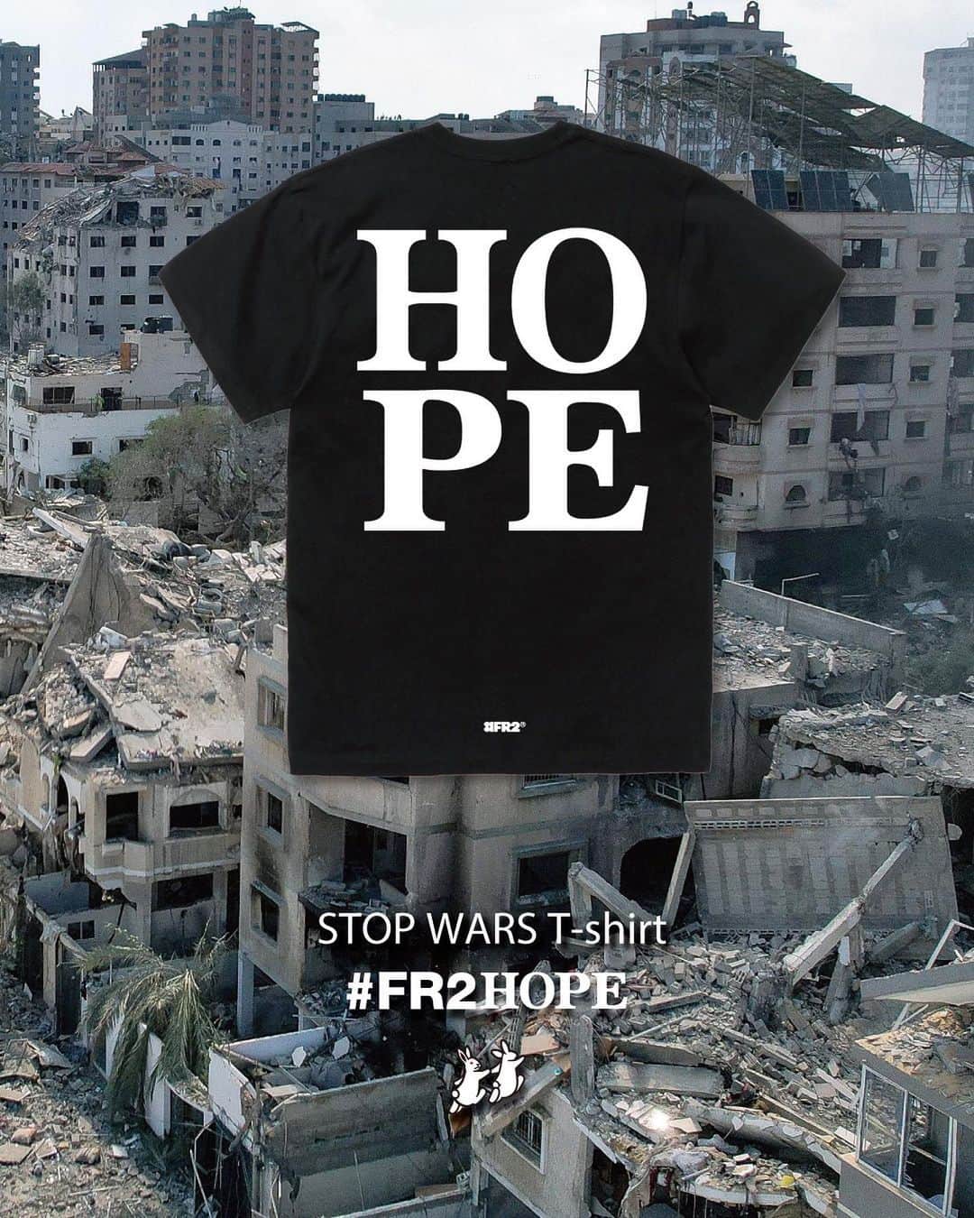 #FR2さんのインスタグラム写真 - (#FR2Instagram)「#FR2Hope As a project, we will provide support to the humanitarian crisis caused by the large-scale armed conflict between Israel and Palestine. Starting today, we will start accepting orders at the #FR2 Online Store. All proceeds from product sales, minus the costs involved in producing this project, will be donated to the Japanese Red Cross Society.  Order period: October 17th (Tuesday) to 23rd (Monday), 2023  #FR2希望 プロジェクトとして、イスラエル・パレスチナの大規模な武力衝突により発生した人道的危機への支援を行います。 本日から #FR2 Online Storeで受注販売を開始いたします。 こちらの企画の制作にかかわるコストを引いた商品の売上の全ては、日本赤十字社に寄付します。  受注期間：2023年10月17日（火）～23日（月）  #FR2Hope 作为一个项目，我们将为以色列和巴勒斯坦之间大规模武装冲突造成的人道主义危机提供支持。 从今天开始，我们将开始在 #FR2 在线商店接受订单。 产品销售的所有收益，减去制作该项目所涉及的成本，将捐赠给日本红十字会。  订购日期：2023年10月17日（星期二）至23日（星期一）  #FR2Hope 作為一個項目，我們將為以色列和巴勒斯坦之間大規模武裝衝突造成的人道主義危機提供支持。 從今天開始，我們將開始在 #FR2 線上商店接受訂單。 產品銷售的所有收益，減去製作該項目所涉及的成本，將捐贈給日本紅十字會。  訂購日期：2023年10月17日（星期二）至23日（星期一）  #FR2希望　#FR2HOPE」10月17日 18時59分 - fxxkingrabbits