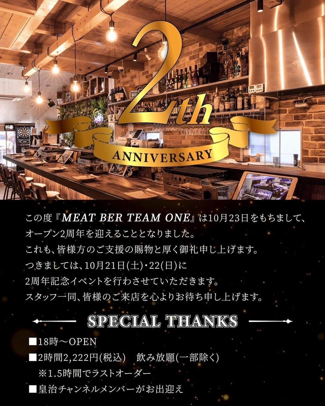 皇治のインスタグラム：「⁡皆のおかげで大阪　心斎橋　MEAT BAR TEAM ONE が2周年を迎えることができたで♪  10/21（土）10/22（日）2日間は一部アルコール飲み放題、特別価格でイベントするで。  皆、来てな。  俺もTEAMONEスタッフ皆おる予定やから食いにきてな♪  2周年イベント開催‼︎ 2023/10/21（土）10/22（日） ２日間18:00〜OPEN  ◆営業時間◆ 月曜日定休 Lunch 12:00-15:00 (14:30L.O) Dinner 18:00-22:00 (21:30L.O) Bar 22:00-28:00   ◆アクセス◆  大阪市中央区心斎橋筋1-3-10 大宝寺テラス2F  大阪メトロ各線心斎橋駅徒歩1分  #皇治　#MEATBAR」