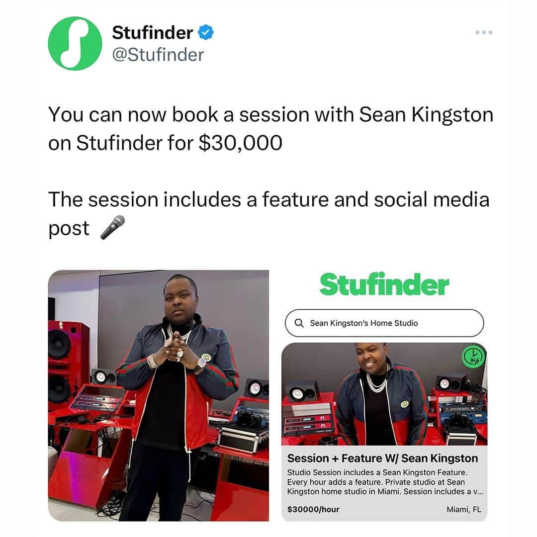 ショーン・キングストンのインスタグラム：「You can now book a session with @seankingston on Stufinder for $30,000  What you get when you book a session with Sean Kingston 👀   Verse from Sean Kingston🎤   Session out of his custom build private home studio in Miami 🔊  Entire track engineered mixed and mastered 🎹   Social media posting from his Instagram and Twitter 📈  Entire Session filmed, documented and edited by the Stufinder team 🎥   Follow @stufinder to be updated!  Download the Stufinder app today on iOS or Android to find & book recording studios near you!  #stufinder #seankingston #stufinderapp」