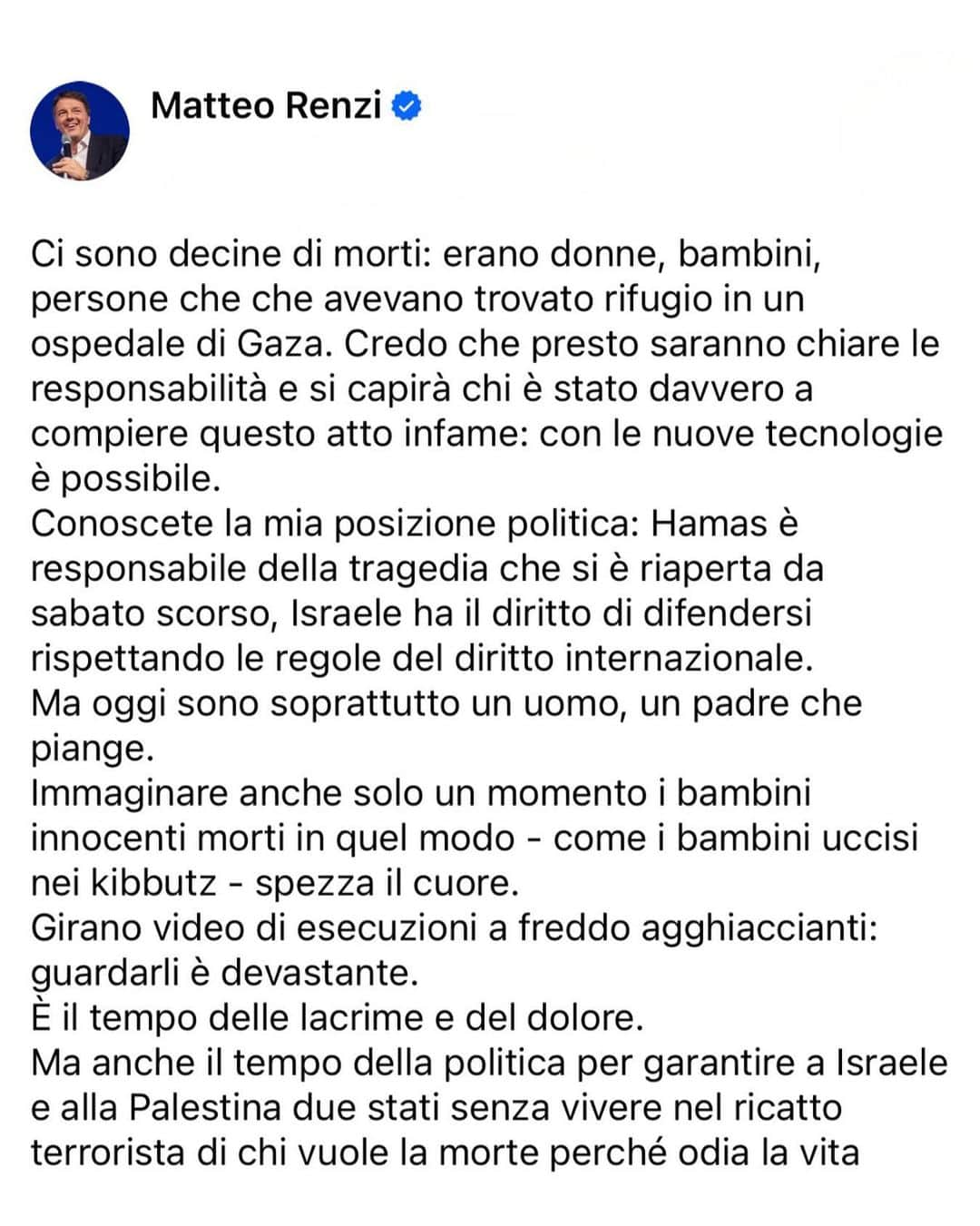 マッテオ・レンツィさんのインスタグラム写真 - (マッテオ・レンツィInstagram)「Le immagini dell’ospedale di Gaza spezzano il cuore. Donne, bambini, persone che cercavano rifugio. Presto sarà chiaro chi è il responsabile di questo orrore.  Oggi è innanzitutto il tempo delle lacrime e del dolore. Ma anche il tempo della politica per garantire a Israele e alla Palestina due Stati senza vivere nel ricatto terrorista di chi vuole la morte perché odia la vita.」10月18日 19時48分 - matteorenzi