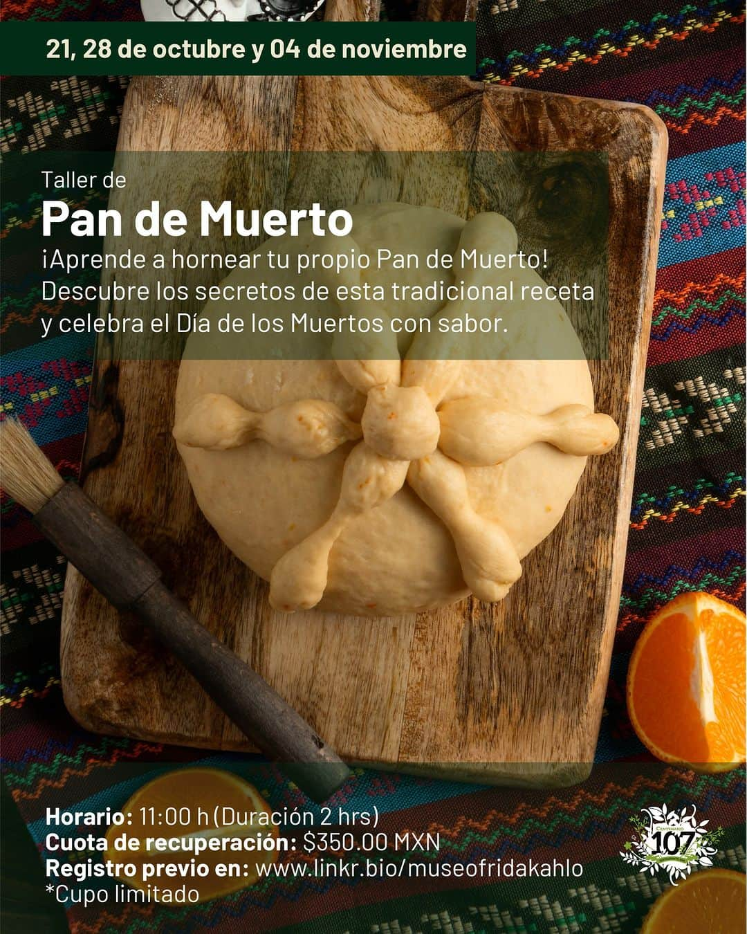 フリーダ・カーロ記念館のインスタグラム：「🍞 Taller de Pan de Muerto   Desde la #CasaAzul te invitamos para aprender a hornear tu propio #PandeMuerto y descubre los secretos de esta tradicional receta. Celebra el #DíadeMuertos con sabor y creatividad.  Detalles del Taller: 💰 Costo: $350.00 🕚 Hora: 11:00 a.m.  📅 Fechas disponibles: * Sábado 21 y 28 de octubre * Sábado 4 de noviembre 🕑 Duración: Sesión única de 2.5 horas. * 📍 Lugar: cita Casa Azul, Londres 247, colonia Del Carmén Coyoacán. 👨‍🍳 Impartido por:  @centenario107   Expertos culinarios te ayudarán a hornear tu propio Pan de Muerto. Ven a una experiencia única y comparte en casa tus deliciosas creaciones.  Registro previo en el enlace de nuestra bio o en wwww.linkr.bio/museofridakahlo」