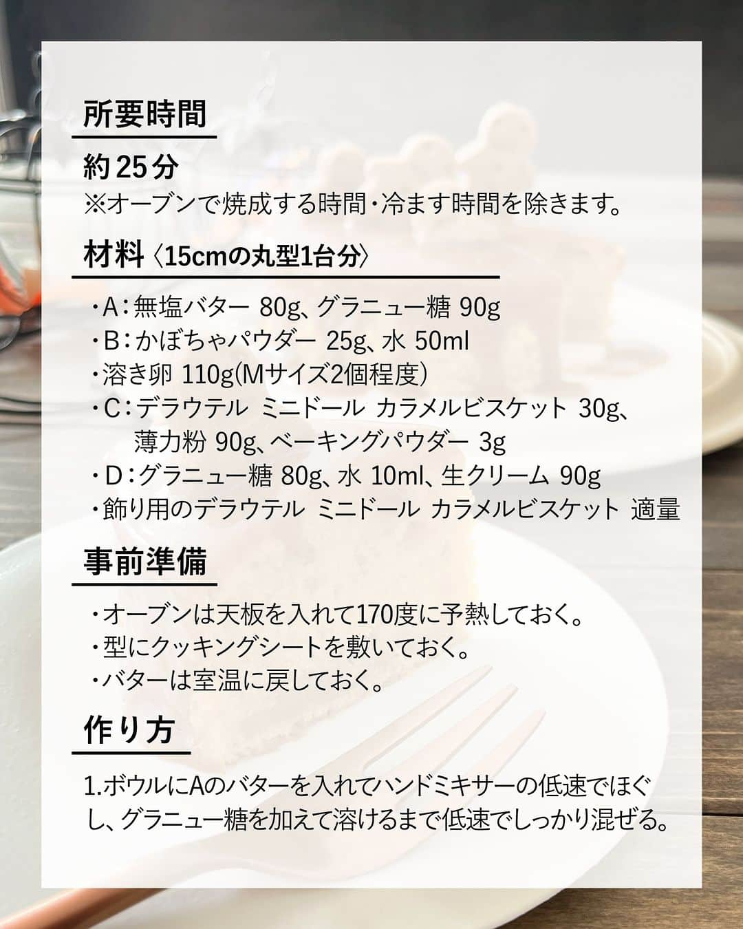 キタノ商事株式会社さんのインスタグラム写真 - (キタノ商事株式会社Instagram)「食べてみたい！と思ったらコメント欄に「👻」作ってみたい！と思ったら「🎃」で教えていただけると嬉しいです♡  🎃ハロウィンのおやつレシピ👻 🇳🇱デラウテル［ミニドール カラメルビスケット(冬季限定)］ ジンジャーブレッドマンだったはずが、あらら...??おばけに。ハロウィンなので、ミニドール カラメルビスケットを使用して、おばけが出現する瞬間をケーキにしました👻✨ 次から次へ続々と出現する小さなおばけたち👻👻👻👻👻 誰でも簡単にこの仕上がりになるのでぜひ試してみてくださいね。  ケーキの表面は、焼き上がりのままでももちろんおいしくお召し上がりいただけますが、カットして中身のスポンジを表面に出すと画像のように仕上がります♡  👻 🇫🇷デラウテル[ミニドール カラメルビスケット] おばけ出現ケーキ  〈所要時間〉 約25分 ※オーブンで焼成する時間・冷ます時間を除きます。  〈材料・15cm丸型1台分〉 ・A：無塩バター 80g、グラニュー糖 90g ・B：かぼちゃパウダー 25g、水 50ml ・溶き卵 110g(Mサイズ2個程度) ・C：デラウテル ミニドール カラメルビスケット 30g、薄力粉 90g、ベーキングパウダー 3g ・D：グラニュー糖 80g、水 10ml、生クリーム 90g ・飾り用のデラウテル ミニドール カラメルビスケット 適量  〈事前準備〉 ・オーブンは天板を入れて170度に予熱しておく。 ・型にクッキングシートを敷いておく。 ・バターは室温に戻しておく。  〈作り方〉 1.ボウルにAのバターを入れてハンドミキサーの低速でほぐし、グラニュー糖を加えて溶けるまで低速でしっかり混ぜる。  2.Bを混ぜ合わせ、1に加えてハンドミキサーの低速でムラなく混ぜ合わせる。  3.溶き卵を少しずつ加えて、その都度ハンドミキサーで混ぜ合わせる。  4.Cをまとめてフードプロセッサーにかけて粉状にし、3に加えてハンドミキサーの低速でムラなく混ぜ合わせてから、高速で10〜20秒程度混ぜ合わせる。  5.4を型に流し、軽く落として空気を抜いてから170度のオーブンで40分焼き、竹串に生地がつかなければ焼き上がり。軽く落として空気を抜いてから型から外し、粗熱をとる。上面を切って平らに整え、側面を5㎜程切り落とす。  6.カラメルクリームを作る。Dの生クリームは沸騰直前に温めておく。グラニュー糖と水を小鍋に入れで中火にかけ、色がついてきたら耐熱のゴムベラでゆっくり混ぜあわせ、好みの色の手前まで火にかけてから火から外す。  7.6に温めた生クリームを3〜4回に分けて加え、その都度ゴムベラでよく混ぜ合わせる。20〜21度まで冷まし、5にトッピングする。  8.ミニドール カラメルビスケットをランダムにケーキに差し込む。  〈NOTES〉 ・各工程でハンドミキサーで混ぜる合間に、必ずゴムベラでボウルの中を綺麗にします。 ・工程5で側面を切り落とすことで、カボチャの色が綺麗に見えます。 ・カラメルクリームを作るとき、グラニュー糖と水は色がつくまで混ぜないようにします。 ・キャラメルは予熱でも火が入るので、自分の好みの一歩手前の色で火から外してください。 ・ケーキ本体は焼成後1〜2日おいて味をなじませてからカラメルクリームでトッピングするとよりおいしくいただけます。 ・ ・ しっとりとしたかぼちゃのバターケーキ。優しい甘さとビスケットのスパイス、カラメルクリームのやわらかな苦みとコクがとてもよく合います。まるでおばけが生まれてくるようなヴィジュアルの、ハロウィンシーズンにぴったりなケーキです。  🎃 ＼食べてみたらぜひ教えてください／ 素敵な投稿をこちらのアカウントではご紹介させていただいております。 @kitano_kk と #デラウテル #ミニドールカラメルビスケット のタグをつけて投稿してみてくださいね。ストーリーズでもフィードでもどちらでも🙆です♡みなさまの投稿をお待ちしております。  👻 -------------- 🇳🇱デラウテル 1950 年創業。騎手という意味を持つデラウテルは、オランダのスパイスクッキーを専門とするデラウテル家のビスケットブランド。2017年、同じくスパイスクッキーを生産するビスケットメーカー ヘレマ社の傘下に入り、オランダ国内でスペキュラースのリーディングカンパニーであるヘレマ社のブランドラインナップへ仲間入りしました。 -------------- 🎃  #デラウテル #ミニドールカラメルビスケット #オランダ #キタノ商事 #世界のおいしさをキタノから ・ ・ ・ ・ ・ #クッキー #ビスケット #輸入菓子 #焼き菓子 #おうちカフェ #新商品 #新発売  #レシピあり #ティラミス #ハロウィン #おやつ #季節限定 #レシピ #お菓子作り #お菓子作り好きな人と繋がりたい #手作りおやつ #おやつの時間 #こどもおやつ #新商品情報 #wp_deli_japan #ハロウィンスイーツ #スワイプレシピ #海外のお菓子」10月20日 8時00分 - kitano_kk