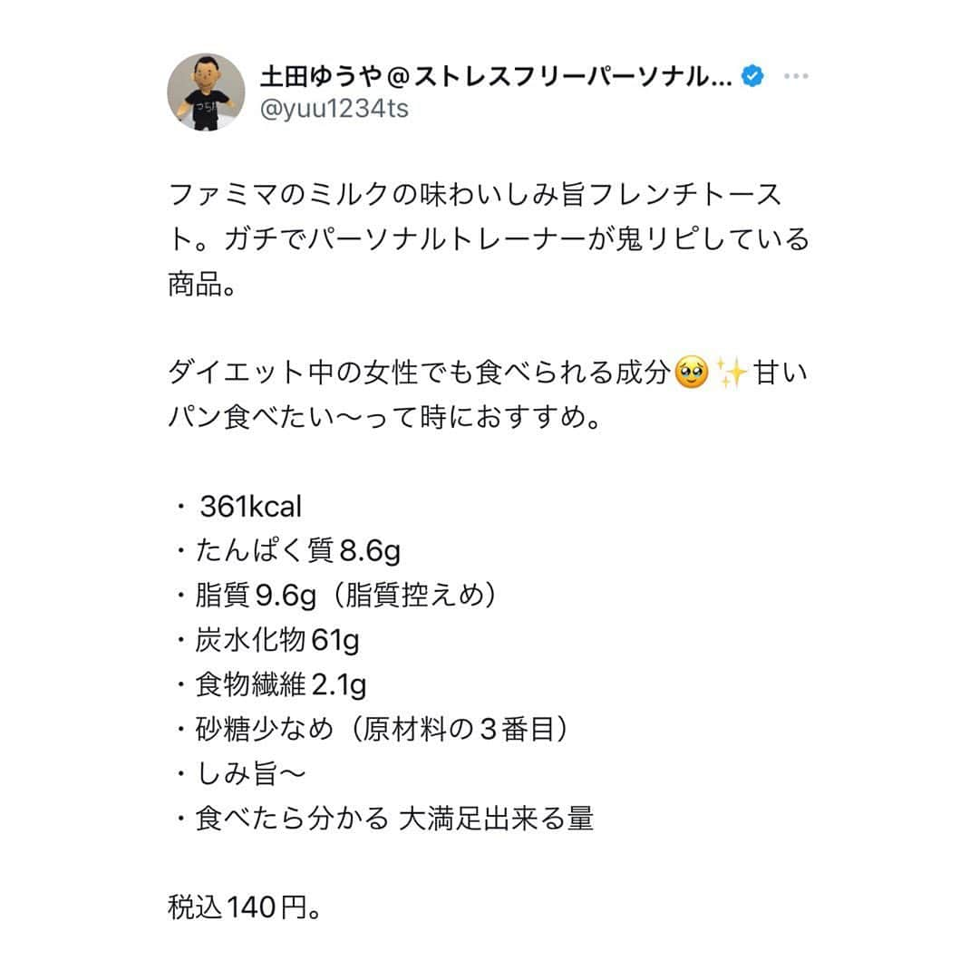 土田ゆうやさんのインスタグラム写真 - (土田ゆうやInstagram)「フォローすると痩せやすくなる→@yuu1234ts ⁡ 参考になった方は『🔥』をコメントして下さい。今後の投稿の参考にさせて頂きたいです。 ⁡ ファミマのミルクの味わいしみ旨フレンチトースト。ガチでパーソナルトレーナーが鬼リピしている商品。 ⁡ ダイエット中の女性でも食べられる成分🥹✨甘いパン食べたい〜って時におすすめ。 ⁡ ・361kcal ・たんぱく質8.6g ・脂質9.6g（脂質控えめ） ・炭水化物61g  ・食物繊維2.1g ・砂糖少なめ（原材料の3番目） ・しみ旨〜 ・食べたら分かる 大満足出来る量 ⁡ 税込140円。 ⁡ ⁡ ⁡ 身体作りは楽しむ物です。身体作り＝辛いじゃなくて身体作り＝楽しいと思える人を1人で増やしたいと思って毎日情報発信しています。 ⁡ 他にもアカウント運用しています。宜しければ他のアカウントもフォローして頂けると嬉しいです。 ⁡ @yuu12345ts ⁡ このアカウントは、女性の身体を美しく変える専門家。ダイエット&ビューティースペシャリストの資格を取得しているパーソナルトレーナーの土田ゆうやが女性が美しく身体を変える為に必要な知識を発信しています。 ⁡ @gotandagym ⁡ 僕が都内で運営しているパーソナルジムのアカウントです。 ⁡ 五反田、目黒、渋谷、新宿、池袋で入会金なし、単発制のパーソナルトレーニングをさせて頂いています。税込8,800円〜 ⁡ 入会金なし、単発制なので気軽にパーソナルトレーニングを受けることが出来ます。 ⁡ 1人じゃ不安な方は、ペアトレがお勧めです。お得にパーソナルトレーニングを受けられます。 ⁡ 週1回以上の頻度を検討中の方は、体験 税込4,400円で受けることが出来ます。ペアトレの場合、1人税込3,300円。 ⁡ 栄養コンシェルジュ®︎ 1ッ星 2ッ星で学んだ知識（資格取得には約25万円必要）をベースとしたストレスなく食事管理する方法をまとめたデジタルテキストを無料でお渡しします。食事の管理もテキストがあるので、安心です。 ⁡ ※2回目来店時にお渡しさせて頂きます。 ⁡ パーソナルトレーニングの詳細は、プロフィールのURLをクリックして下さい。 ⁡ #五反田#五反田パーソナルジム#五反田パーソナル#五反田ジム#目黒#目黒パーソナルジム#目黒パーソナル#渋谷#渋谷パーソナルジム#渋谷パーソナル#脂質制限#脂質制限ダイエット#脂質制限コンビニ#インスタダイエット#食べて痩せる#食べて痩せるダイエット#健康的な食事 #健康的に痩せる #健康的に痩せたい #短期で痩せる#すぐ痩せる#コンビニランチ#ダイエット#フレンチトースト#菓子パン」10月21日 17時30分 - yuu1234ts