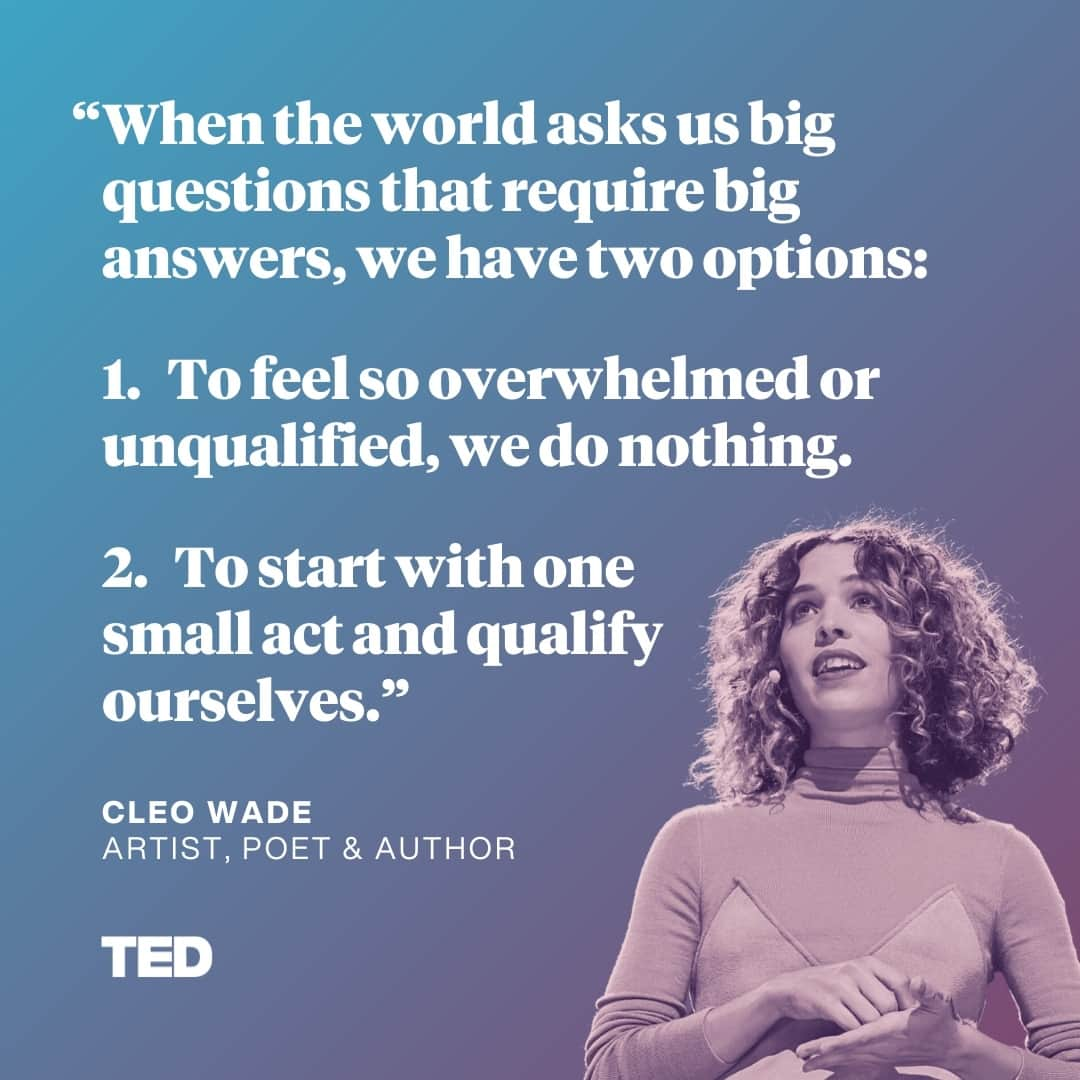 TED Talksのインスタグラム：「Are you feeling overwhelmed by the world’s many problems right now? First, know that it’s 100% OK to feel this way. Second, try this advice from artist, poet and author @CleoWade: Turn your feelings into action. "The world will say to you, 'What are you doing to do?'" she says. "Do not be afraid to say, 'I know I can't do everything, but I can do something.'" Visit the link in our bio to watch her moving TED Talk.」