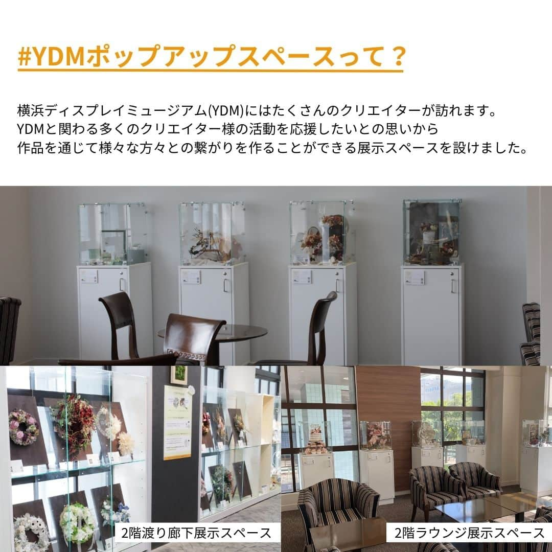 横浜ディスプレイミュージアムさんのインスタグラム写真 - (横浜ディスプレイミュージアムInstagram)「第4期#ydmポップアップスペース 参加者募集開始しました♪  ご好評いただいております 展示スペースの無料貸し出し企画♪  だんだんとパワーアップしており スペースの貸し出し以外にも フライヤーの作成や ＨＰにて特設ページの作成など 参加者様をバックアップさせて いただいております😊  こちら、業務会員様で 自身のオンラインストアと 作品を紹介しているインスタグラムアカウントが ございましたらご参加可能です♪  毎回人気の為抽選となっておりますが 年4回入れ替え予定の為、何度でもご応募可能です✨  クリエイター様のご参加お待ちしております✊  ・ ディスプレイスタイリング専門アカウント @ydm_deco.styling : フェイクグリーンスタイリング専門アカウント @ydm_fakegreen.styling : アーティフィシャルフラワー専門アカウント @ydmarrangementline : 横浜ディスプレイミュージアム公式 ディスプレイ専門アカデミー @jdca_school : プチプチハッピープラス 株式会社ポピーが運営♪ 全国の100円ショップで展開中♪ @puchihapi ⁡ ⁡ #横浜ディスプレイミュージアム#ydmポップアップスペース#ハンドメイド作家#フラワーアレンジャー#花作家#ハンドメイドマルシェ」10月23日 11時43分 - yokohamadisplaymuseum