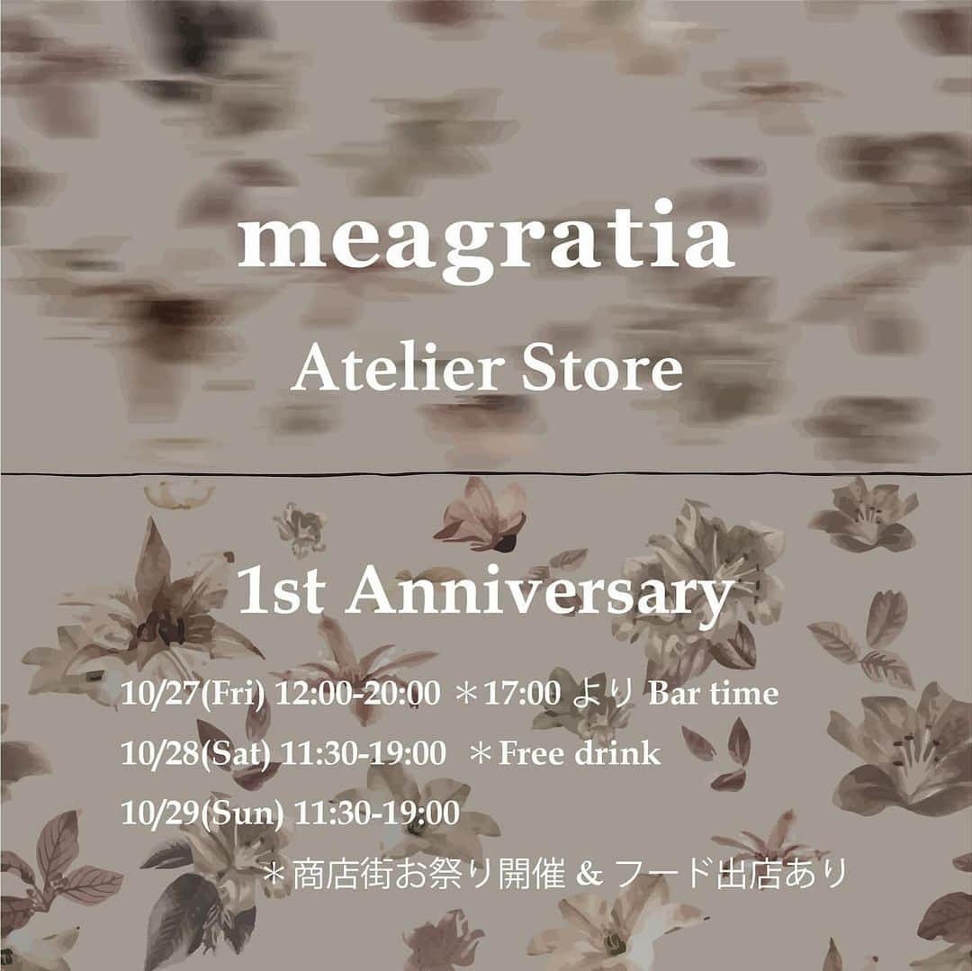 メアグラーティアのインスタグラム：「meagratia Atelier Store @meagratia_atelier_store は10月28日をもちまして、1周年を迎えます。  これもひとえにみなさまのお陰と深く感謝しております。 今後ともなにとぞ、ご支援ご愛顧を賜りますようお願い申し上げます。  つきましてはこれまでの感謝の気持ちをこめ、3日間の記念イベントを開催いたします。 期間中は限定ノベルティーとウェルカムドリンクをご用意してお待ちしております。 （ノベルティーは無くなり次第終了とさせていただきます）  【Schedule&Place】 10/27(Fri) 12:00-20:00 ＊17:00よりBar time 10/28(Sat) 11:30-19:00  10/29(Sun) 11:30-19:00 ＊商店街お祭り開催&フード出店あり  meagratia Atelier Store 154-0023 東京都世田谷区若林4-20-11  宜しくお願い申し上げます。  #meagratia #meagratia_atelier_store」