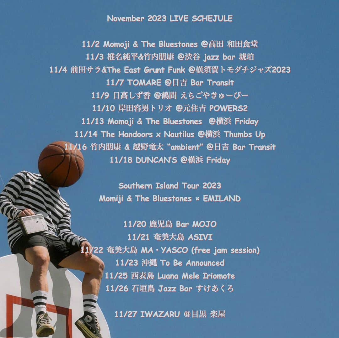 竹内朋康のインスタグラム：「11月スケジュールが揃いました。  November 2023 LIVE SCHEJULE  11/2 Momoji & The Bluestones @高田 和田食堂 11/3 椎名純平&竹内朋康 @渋谷 jazz bar 琥珀 11/4 前田サラ&The East Grunt Funk @横須賀トモダチジャズ2023 11/7 TOMARE @日吉 Bar Transit 11/9 日高しず香 @鶴間 えちごやきゅーぴー 11/10 岸田容男トリオ @元住吉 POWERS2 11/13 Momoji & The Bluestones  @横浜 Friday 11/14 The Handoors x Nautilus @横浜 Thumbs Up 11/16 竹内朋康 & 越野竜太 “ambient” @日吉 Bar Transit 11/18 DUNCAN’S @横浜 Friday  Southern Island Tour 2023 Momiji & The Bluestones × EMILAND  11/20 鹿児島 Bar MOJO 11/21 奄美大島 ASIVI 11/22 奄美大島 MA・YASCO (free jam session) 11/23 沖縄 To Be Announced 11/25 西表島 Luana Mele Iriomote 11/26 石垣島 Jazz Bar すけあくろ  11/27 IWAZARU ＠目黒 楽屋」