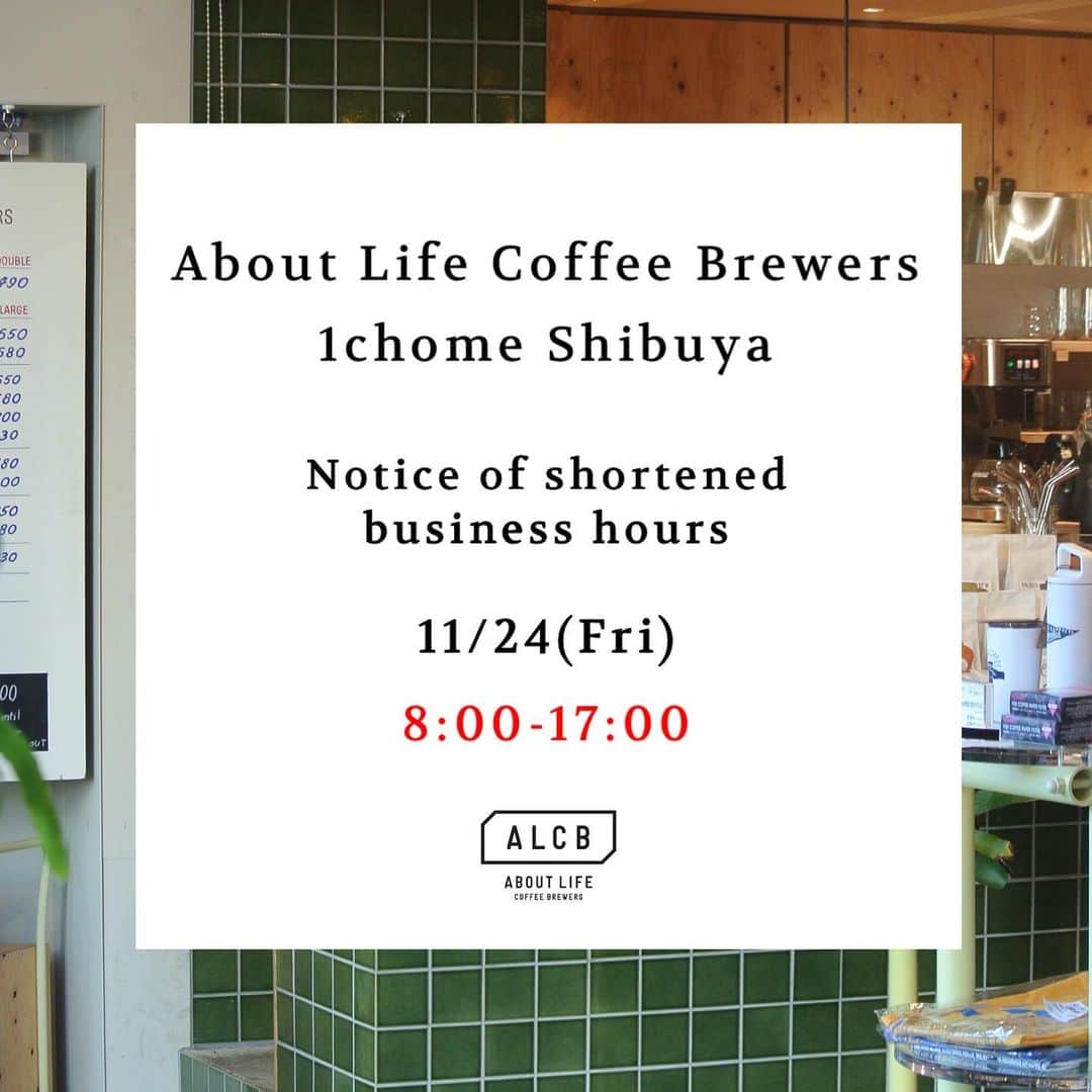 ABOUT LIFE COFFEE BREWERSさんのインスタグラム写真 - (ABOUT LIFE COFFEE BREWERSInstagram)「【11月24日(金)営業時間変更のお知らせ/ Shortening of Business Hours】  いつもABOUT LIFE COFFEE BREWERSをご利用いただき、誠にありがとうございます。  11月24日(金)はスタッフミーティングのため、道玄坂店、渋谷一丁目店の営業時間を変更させて頂きます。店舗により時間が異なりますので、以下ご確認をお願い致します。  ABOUT LIFE COFFEE BREWERS 道玄坂：9:00-17:00 短縮営業 ABOUT LIFE COFFEE BREWERS 渋谷一丁目：8:00-17:00 短縮営業  ご来店予定だった皆様には大変ご不便・ご迷惑をおかけ致しますが、何卒ご了承くださいませ。  Dear customers, Thank you very much for your support. We will change business hour on Nov,24th to staff meeting. Thank you for your understanding. changing hour is below:  ABOUT LIFE COFFEE BREWERS Dogenzaka：17:00 close ABOUT LIFE COFFEE BREWERS Shibuya 1 chome：17:00 close  🚴dogenzaka shop 9:00-18:00 🌿shibuya 1chome shop 8:00-18:00  #aboutlifecoffeebrewers #aboutlifecoffeerewersshibuya #aboutlifecoffee #onibuscoffee #onibuscoffeenakameguro #onibuscoffeejiyugaoka #onibuscoffeenasu #akitocoffee  #stylecoffee #warmthcoffee #aomacoffee #specialtycoffee #tokyocoffee #tokyocafe #shibuya #tokyo」11月23日 18時48分 - aboutlifecoffeebrewers