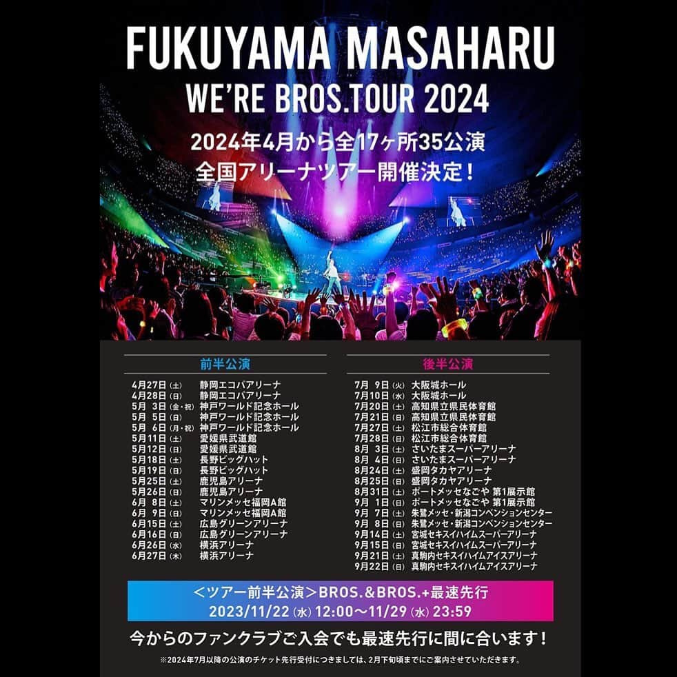 福山雅治のインスタグラム：「━━━━━━━━━━━ 𝗪𝗘'𝗥𝗘 𝗕𝗥𝗢𝗦. 𝗧𝗢𝗨𝗥 𝟮𝟬𝟮𝟰 　福山雅治 全国ツアー チケット最速先行受付中‼️ ━━━━━━━━━━━ 📍対象公演 4/27(土)静岡公演～6/27(木)横浜公演  ※2024年7月以降の公演のチケット先行受付につきましては、2月下旬頃までにご案内させていただきます。  🎟BROS.&BROS.+最速先行 11/29(水)23:59まで  👇チケット申込はこちら https://bit.ly/46vA7gK  今からのFC入会でも申込🆗 https://bit.ly/3SOP2iP  #福山雅治 #BROS1991 #WBT2024」