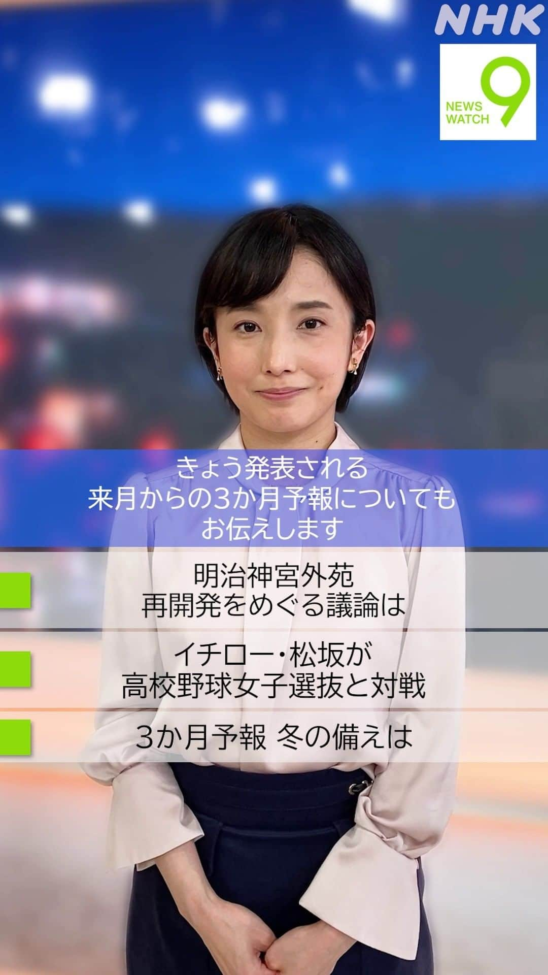 NHK「ニュースウオッチ９」のインスタグラム：「11月21日の #ニュースウオッチ9   ✅明治神宮外苑 　再開発をめぐる議論は  ✅イチロー・松坂が 　高校野球女子選抜と対戦  ✅3か月予報 冬の備えは  夜9時 ぜひご覧ください #田中正良 #林田理沙 #青井実」