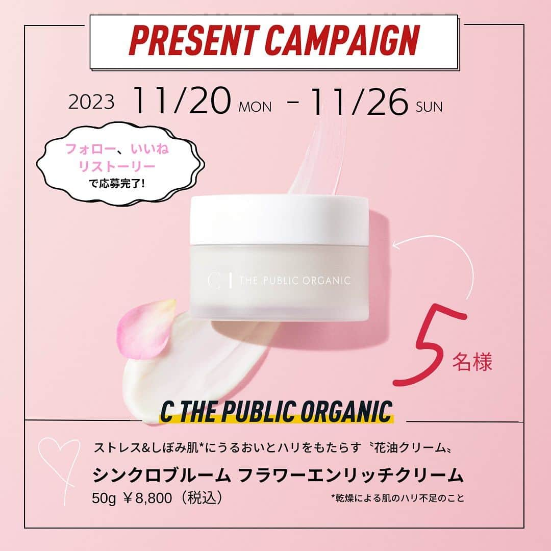 Ginaさんのインスタグラム写真 - (GinaInstagram)「［SPECIAL PRESENT CAMPAIGN!］ 今回のプレゼントキャンペーンは東京発の本格オーガニックコスメ「C THE PUBLIC ORGANIC(シー ザ パブリック オーガニック)」から、ストレスしぼみ肌に濃密なうるおいとハリを与えてくれる〝花油クリーム〟「シンクロブルーム フラワーエンリッチクリーム」を5名様に特別プレゼント！ 「C THE PUBLIC ORGANIC」の特徴といえば、なんと言ってもオーガニックとサイエンスのハイブリッドな共鳴。先端科学によって見出された複数の花のエキスが配合されたクリームは、外的ストレスでしぼんでしまった肌をふっくらとなめらかに整えてくれて、華やかなご機嫌肌に。 夏の疲れや季節の変わり目で肌のバランスが崩れている方は是非取り入れてみて！  応募はGinaの公式アカウントをフォロー＆いいね、そしてこの投稿をリストーリーで完了です！ ＿＿＿ ♦応募方法 ➀Gina公式アカウント @gina_mag をフォロー ②この投稿にいいね！ ③この投稿をリストーリー（コメントのアイコンの横の✈アイコンをタップ→「ストーリーズに 投稿を追加」） ※コメント、フィードでのリポストも大歓迎です✨ ♦応募期間 2023年1１月２0日（月）～11月２６日（日）23:59 まで ♦当選アイテム シー ザ パブリック オーガニック シンクロブルーム フラワーエンリッチクリーム  ♦当選人数 ５名様 ♦注意事項 ・当選の方には当アカウントより、DMでご連絡いたします。 　※偽アカウントからのDMにご注意ください。 ・当選者の発表は賞品の発送をもってかえさせていただきます。 ・アカウントを非公開にしている場合、DMでのご連絡ができないため、応募無効となります。 ・フォロー後に、取り消した場合も応募無効となります。 ・当選のご連絡から期日までに発送先情報の返信を頂けない場合は、当選の権利を失効させて いただきます。 ・海外への発送は行えません。 ・いただいた個人情報は当社で厳重に管理し、ご本人の承諾なしに第三者に開示することはございません。  #Gina #GinaMagazine #シンクロブルームフラワーエンリッチクリーム #シーザパブリックオーガニック #CTHEPUBLICORGANIC #スキンケア #オーガニックコスメ #しぼみ肌 #クリーム #プレゼント #プレゼント企画 #present #gift #キャンペーン情報 #プレゼントキャンペーン #プレゼント企画実施中」11月20日 17時37分 - gina_mag