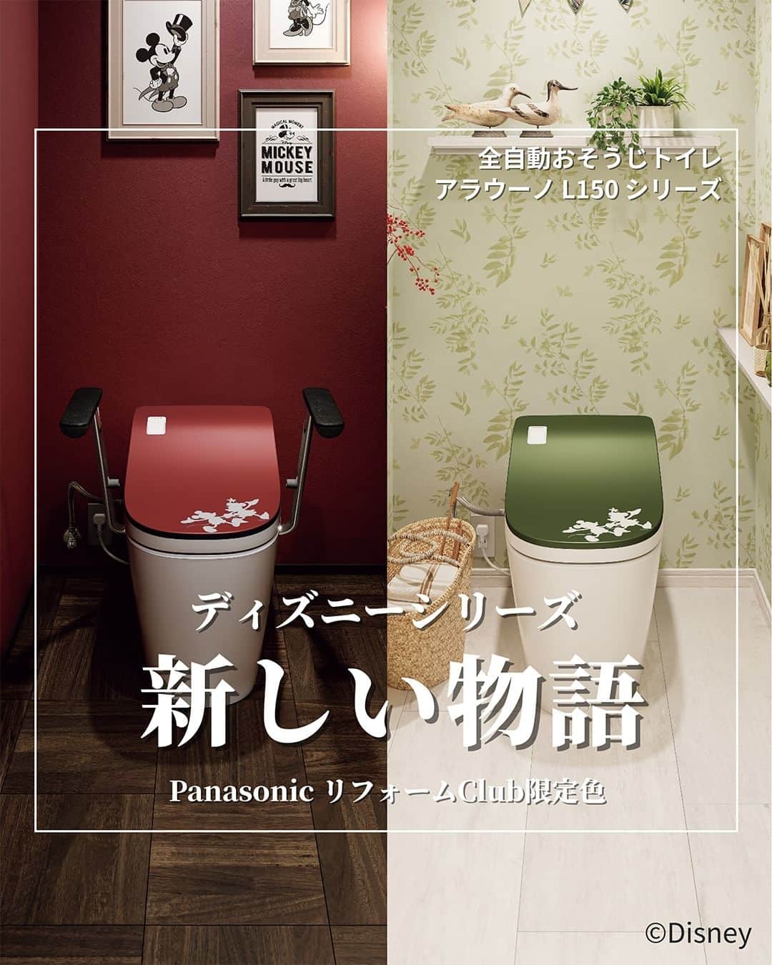 パナソニックのすむすむ のインスタグラム：「.​ 全自動おそうじトイレ​ アラウーノL150シリーズの​ 便ふたに ディズニーシリーズの新カラーを​ ラインアップ。​  2つの新しいSTORYの誕生です。​  ❁.｡.:*:.｡.✽.｡.:*:.｡.❁.｡.:*:.｡.✽.｡.:*:.｡.❁​ CINEMA　STORY​ いつの時代も夢と感動を心に届けてくれる​ 「映画」をテーマにしたトイレ空間。​ シネマチェアをイメージした深みのある赤で​ シックな空間に仕上げます。​ アラウーノカラー　ベンガラ色（深みのある赤色）​  ​  ❁.｡.:*:.｡.✽.｡.:*:.｡.❁.｡.:*:.｡.✽.｡.:*:.｡.❁​ PICNIC STORY​ 自然の中「ピクニック」をテーマにした​ トイレ空間。​ 優しい色合いのアースカラーのグリーンで​ 安らぎを演出。ほっと一息つける空間に​ 仕上げます。​ アラウーノカラー　ミル色（落ち着いた優しい緑色）​  詳しくはお近くのPanasonicリフォームClub​ 加盟店までお問い合わせください。​  PanasonicリフォームClub限定​ 期間限定発売2023年11月9日～2024年3月31日予定​  #ディズニー ​ #ミキミニ​ #アラウーノ​ #アラウーノL150​ #ミッキーマウス ​ #ミッキー ​ #ミニーマウス​ #ミニー　​ #パナソニックディズニーシリーズ​ #PRCアラウーノ」