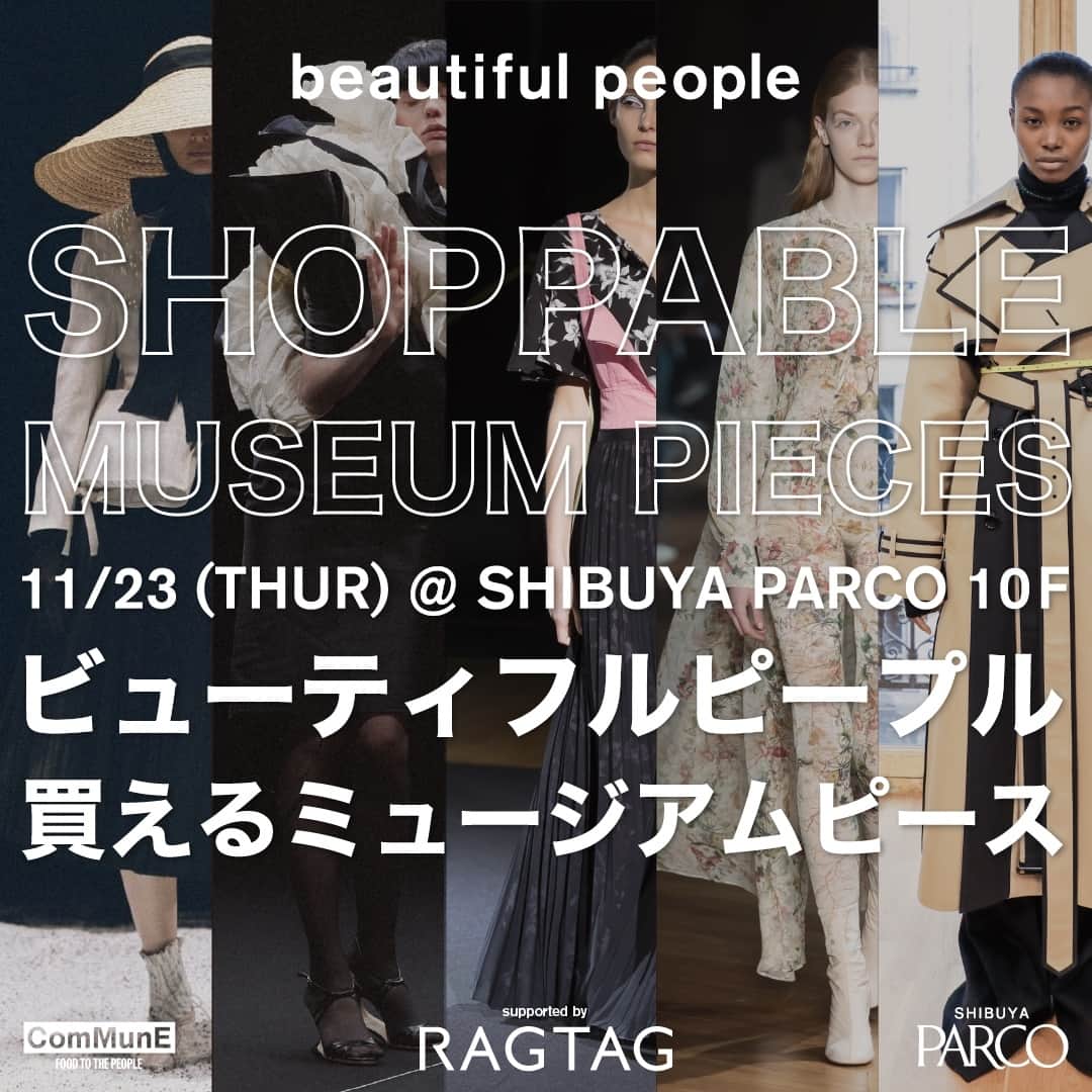 ビューティフルピープルのインスタグラム：「「買えるミュージアムピース」⁠ SHOPPABLE MUSEUM PIECES⁠ ⁠ 2023.11.23(Thu) one-day limited event 12:00 - 21:00⁠ beautiful people x RAGTAG  x Shibuya PARCO x ComMunE⁠ Time: 12:00 - 21:00⁠ Location：10F ComMunE @commune_tokyo⁠ ⁠ ―⁠ ⁡⁠ 11月23日（木・祝）に渋谷パルコ10階 ComMunEにて、アーカイブコレクションピースが集うイベントを開催。⁠ ⁡⁠ コレクションの頂点ともいえるパリコレクション。そのパリにて2017AWより発表される貴重なコレクションピースを展示/試着できるイベント。合わせて、『買えるミュージアムピース』をコンセプトにアーカイブ商品を販売。『永く着られることは美しい事』という考えをもとに、上質だが実用的なアイテムをご覧いただけます。 ⁠ 渋谷PARCO50周年を記念し、DJ Sessionも16時〜21時に開催。⁠ ⁠ ▼DJ ⁠ 16:00-16:50 君嶋麻里江 @mariekimishima⁠ 16:50-17:40 SAKUO(GIRL HOUYHNHNM) @sakuo1412⁠ @girlhouyhnhnm⁠ 17:40-18:30 YUSUKE TAKAYAMA @takayama_yusuke  ---------⁠ 18:30-19:20 矢部ユウナ @yunaaay1030⁠ 19:20-20:10 Yohji Igarashi @yohji_igarashi⁠ 20:10-21:00 SUGAR HIGH(Lucia) @lucia.o0⁠ ⁠ ⁠ Supported by : ⁠ @ragtag_official_men @ragtag_official_women ⁠ ⁠ ―⁠ ⁠ #SHIBUYAPARCO50thANNIVERSARY⁠ https://shibuya.parco.jp/page/50th_anniversary/⁠ ⁠ ⁠ #beautifulpeople⁠ #ビューティフルピープル⁠ #Parco⁠ #ShibuyaPARCO⁠ #ComMune⁠ #PFW⁠ #Archives⁠ #ShoppableMuseumPieces⁠ #買えるミュージアムピース」