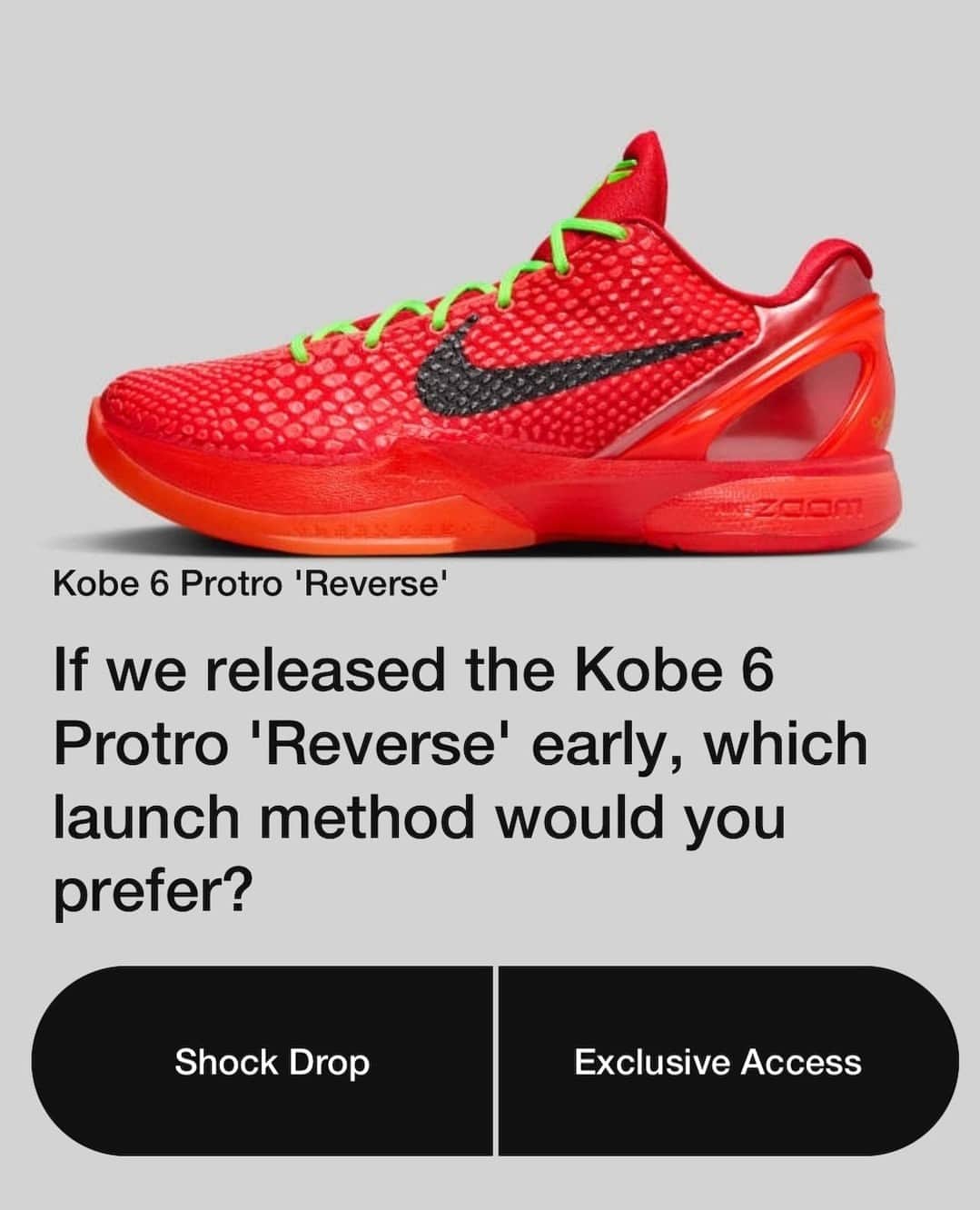 Sneaker Newsのインスタグラム：「How would you prefer the Kobe Reverse Grinch to launch? 🤔⁠ ⁠ Yesterday, Nike hosted a poll within the SNKRS app allowing for users to vote between an early "Shock Drop" or "Exclusive Access" launch of its next Kobe 6 Protro. The brand has held similar polls for other notable pairs throughout this holiday season; more than 50% of voters (315k+ votes) chose 'Shock Drop.'⁠ ⁠ Visit the LINK IN BIO for official images and everything you need to know about the "Reverse" Protro.」