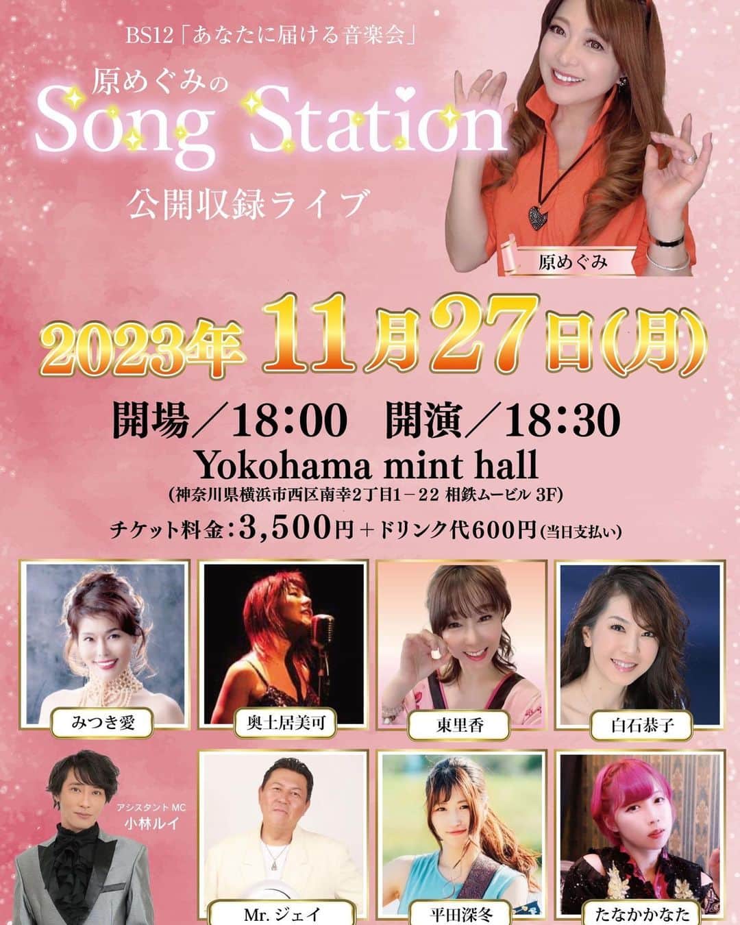のインスタグラム：「（原めぐみofficial） 音楽番組　BS12『あなたに届ける音楽会』 新コーナー【原めぐみのSong Station】公開収録 日時: 2023.11.27(火) 開場18:00開演18:30 会場: 横浜ミントホール https://minthall.com/ チケット代: 3500円+1D MC: 原めぐみ　アシスタント: 小林ルイ 出演: 東里香　奥土居美可　白石恭子　たなかかなた 平田深冬　Mr.ジェイ　みつき愛　※あいうえお順 ご予約は各出演者へお願い致します。 皆様，それぞれのアーティストの応援をよろしくお願いしま〜す❣️」