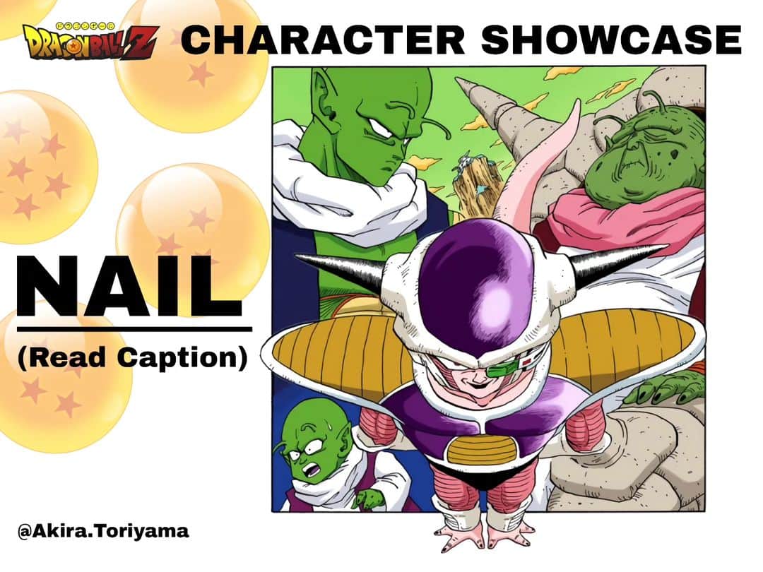 鳥山明（ファンアカウント）のインスタグラム：「The Weekly ☆ Character Showcase is an article series where we introduce one character from the Dragon Ball universe each week. This time, we are taking a closer look at one of the mightiest Namekian warriors around, Nail! Nail is a young inhabitant of Planet Namek. He is the planet's lone warrior-type Namekian and guards Saichoro, the eldest member of their race. When Dende brings Krillin to meet the Saichoro, it is Nail who introduces them. Later, Gohan also comes to meet the Saichoro, but the nefarious Vegeta is hot on his tail. So, Nail blocks Vegeta in order to buy time for the Saichoro to bring out Gohan's latent abilities. Under the Saichoro's orders, he leaves to help Krillin and the others fight against the Ginyu Force. However, he gets a bad feeling about things and rushes back to the Saichoro, only to find Frieza there! Frieza had come to ask about how to use the Dragon Balls to grant his wish, but Nail refuses, stating that he "cannot tell one who is evil." He also warns the tyrant that if the Saichoro is killed, the Dragon Balls will disappear. In an attempt to protect the Saichoro, Nail leads Frieza to removed location to fight. Nail lands a brutal strike on Frieza's neck, but is shocked to find that the attack has no effect! Frieza then responds by effortlessly ripping off Nail's right forearm in a stunning show of power. Nail uses his Namekian cells to quickly regenerate the limb and continues challenging Frieza, but his valiant efforts ultimately end in defeat. Dende was able to reach Krillin and the others thanks to the time that Nail bought while stalling Frieza, and our heroes' plan to revive Piccolo and bring him to Namek using the Dragon Balls was a success. Nail pleads with Piccolo to take down Frieza, and through Assimilation, joins with the reincarnation of the Demon King and grants him amazing power. First Appearance: "Dragon Ball" Tale 264 Trivia: His Power Level is 42,000! #鳥山明  #AkiraToriyama  #ドラゴンボール  #ドラゴンボールZ  #ドラゴンボール超 #ドラゴンクエスト  #クロノトリガー #悟空 #ベジータ  #アニメ  #マンガ  #日本  #バードスタジオ #集英社 #Dbs #Dragonballz #Goku #Gohan #dragonballsuper #DragonBallDaima」