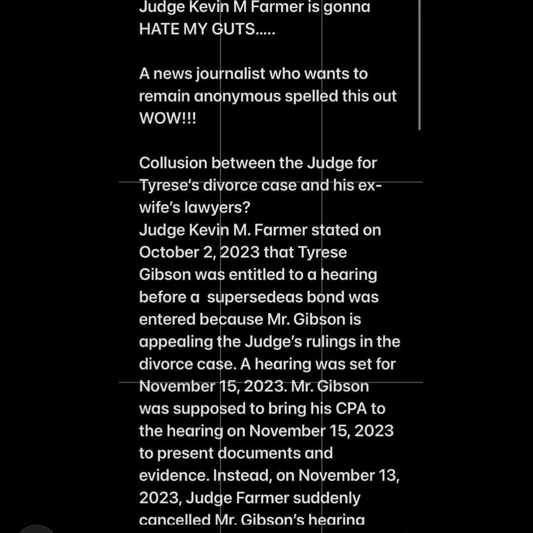 タイリース・ギブソンのインスタグラム：「This judge HATES MY GUTS…… A real news journalist who has asked to remain anonymous just sent this to me as an outline of what her article is going to EXPOSE about Judge Kevin M Farmer’s abuse in power and conduct….」