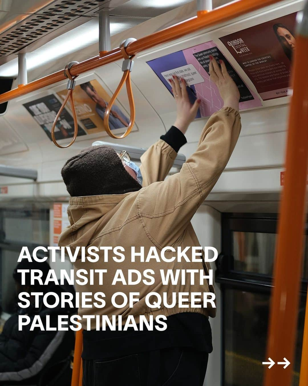 VICEのインスタグラム：「“Despite what the media says, there are gay Palestinians,” says one voice from Gaza, but we don’t often hear from them.⁠ ⁠ In a bid to share the stories of LGBTQ people in Palestine, @thedykeproject, a queer activist group, replaced over a hundred ads across London tubes and buses with testimony from those in the Gaza Strip. “I've always imagined you and me sitting out in the sun, hand and hand, free at last,” reads one. “The only thing that helps me bear living in Gaza is the sea and you,” says another.⁠ ⁠ Since Hamas’ attack on Israel that killed more than 1,000 citizens and sparked a retaliatory “siege” on Gaza that has killed many civilians in unrelenting air raids, queer Palestinians in Gaza have been posting messages to @queeringthemap, a community-generated digital map of queer experiences geotagged from across the world. The Dyke Project took the action in response to what it calls “Israeli pinkwashing” and says that the Israeli government is using LGBTQ+ rights to legitimize violence against the Palestinian people. “We wanted to share the voices of queer Palestinians to remind our community that none of us are free until all of us are,” explains Jess Elliott from the Dyke Project. “We will not let our struggle be used to distract from the violent genocide of others.”⁠ ⁠ All the ads are accompanied by a message of solidarity: “The Queer community stands with Palestine. We call for an end to the occupation and an end to the British funding and arming of Israel's military.”」