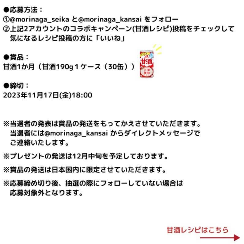 森永製菓　関西公式さんのインスタグラム写真 - (森永製菓　関西公式Instagram)「なんと！ 森永関西公式が、森永製菓公式アカウントと推しレシピキャンペーンを実施することになったで！ 今回はなんと10名様に、1か月分（30缶）の甘酒が当たる！！！！！！！！   森永関西の推しレシピは、「超濃厚甘酒」や！ AMAZINGなAMAZAKEをAMERICANに紹介してみたで！ 甘酒缶1本にフリーズドライの甘酒を1個溶かすだけのめっちゃ簡単なレシピやから、ぜひみんなも試してみてな！   そして是非森永製菓公式（@morinaga_seika）のレシピ「ホット豆乳甘酒チャイ」もチェックしてみて！   みんなはどっちのレシピを試したい？　気になるレシピに「いいね」よろしくな！ レシピの感想や、コメントも待ってるで~   ●応募方法： ①@morinaga_seika と@morinaga_kansai をフォロー ②上記2アカウントのコラボキャンペーン(甘酒レシピ)投稿をチェックして 　気になるレシピ投稿の方に「いいね」   ●賞品： 森永甘酒1か月分（30缶）   ●締切：2023年11月17日(金)18:00   ※当選者の発表は賞品の発送をもってかえさせていただきます。 当選者には@morinaga_kansai からダイレクトメッセージでご連絡いたします。 ※プレゼントの発送は12月中旬を予定しております。 ※賞品の発送は日本国内に限定させていただきます。 ※応募締め切り後、抽選の際にフォローしていない場合は応募対象外となります。   #関西Mくん #森永製菓関西公式 #森永製菓 #森永  #キャンペーン #CP #懸賞 #プレゼント企画#プレゼント#インスタキャンペーン #甘酒#甘酒レシピ#発酵食品」11月1日 12時00分 - morinaga_kansai