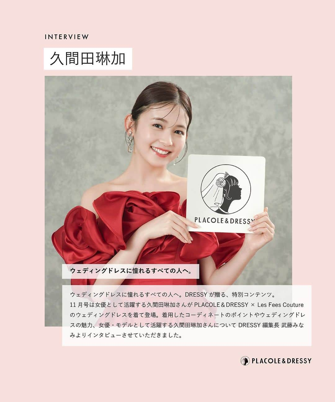 ♡プラコレWedding·⋆*さんのインスタグラム写真 - (♡プラコレWedding·⋆*Instagram)「. . 【2023年11月号】 . 女優として活躍する久間田琳加さんが  PLACOLE＆DRESSYのカバーモデルとして登場! PLACOLE＆DRESSY × Les Fees Coutureの ウェディングドレスを身にまとい、  お洒落で可愛いウェディングドレス姿を披露してくれました♡ . 独占インタビューも掲載！ ぜひチェックしてみてくださいね♡ @rinka_kumada0223  studio PHOTO PARK TOKYO(スタジオフォトパーク東京) @studio_photopark . . https://dressy.pla-cole.wedding/202311-placoledressy/ 記事は @placole_dressy ハイライトからも飛べます♡ . . 【2023年11月号】カバーモデル ▪久間田琳加 特別インタビュー https://dressy.pla-cole.wedding/vol40-kumadarinka ▪結婚指輪の選ぶポイント＆おすすめのブランド10選 ▪11月 お得すぎるブライダルフェスまとめ ▪人気の和婚演出20選 ▪PLACOLE＆DRESSY婚姻届 新デザイン登場！ . . #久間田琳加 #カバーモデル #特別な時代を過ごす花嫁へ #プラコレ #DRESSY花嫁 #美花嫁図鑑 #farnyレポ #プレ花嫁 #卒花 #花嫁 #卒花嫁 #結婚 #結婚式 #プレゼント #ウェディングドレス  #結婚観 #ウェディングフォト #取材 #インタビュー #芸能人 #女優 #モデル #プロポーズ #プロポーズされたら #ドレス迷子 #運命のドレス  #dressyonline #lesfeescouture #スタジオフォトパーク #studiophotoparktokyo」11月1日 10時14分 - placole_dressy