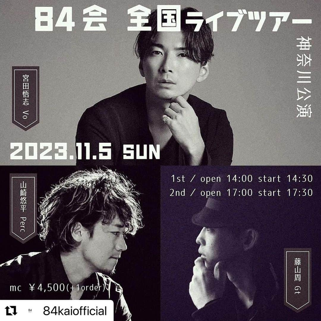 宮田悟志のインスタグラム：「#Repost @84kaiofficial with @use.repost ・・・ . 84会TOUR次回は11/5神奈川公演❗️  ファイナル福岡では和也が参加してくれます♪  お待ちしております♪  #宮田悟志 #藤山周 #山﨑悠平 #BREATHE #84会 #1984年生まれ  【11/5(日) 神奈川公演】 会場：neonera(https://www.musichall-neonera.com)　　 1st 14:00 open/14:30 start 　 2nd 17:00 open/17:30 start MC ¥4,500　入場順全席自由 Vo.宮田悟志 Gt.藤山周 Perc.山崎悠平 https://www.musichall-neonera.com/event/415051.html Vo.宮田悟志(BREATHE) Gt.藤山周  Perc.山崎悠平  【11/18(土) 大阪公演】  会場：パリミキアメリカ村店(https://www.paris-miki.co.jp/store/1483.html) 1st 14:00 open/14:30 start 2nd 17:00 open/17:30 start  MC¥5,000 入場順全席自由 ※ドリンク1杯込(2杯目以降はキャッシュオン)  Vo.宮田悟志(BREATHE) Gt.藤山周  Perc.山崎悠平   <メール予約>  予約サイト：https://satoshimiyata.com  TOPページ最下部「CONTACT」からご予約ください。  お問い合わせ内容「希望ステージ、予約人数、電話番号」を記入して送信してください。 3日以内に予約完了メールをご返信いたします。  【11/19(日) 福岡公演 Final】バンド編　 会場：border -live music & drinks- (https://border-live.com/)　 16:30 open/17:00 start MC¥5,000 整理番号(予約順)順自由席 ※ドリンク別途　  Vo.宮田悟志(BREATHE) Gt.藤山周  Perc.山崎悠平  Ba.taka  Support key. 田中綾美  Guest Vocal  多田和也(BREATHE)  ＜border 電話予約＞ TEL:092-406-8448【16:00〜22:00(月曜定休日)】 ※borderでの予約は電話受付のみとなります。ホームページからのメール予約は受付ておりません。予めご了承ください。」