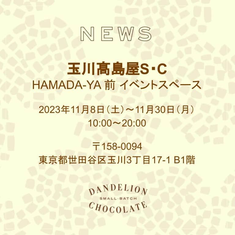 ダンデライオン・チョコレート・ジャパンのインスタグラム：「📣POP-UP STORE出店のお知らせ  11月8日（水）〜11/30（月）の期間、 玉川髙島屋S・Cにて、 POP-UP STOREを出店いたします。  不動の人気を誇る「ガトーショコラ」や 個包装のニブトフィチョコレートもご用意しています。  近隣にお住まいの皆さま、 また近くで予定がある方など お立ち寄りいただけますと幸いです。  取扱商品はこちら🍫 　・チョコレートバー各種 　・ガトーショコラ 　・ホットチョコレートミックス 　・酒粕ガトーショコラ 　・ニブトフィーチョコレート（箱） 　・ニブトフィーチョコレート（個包装）  ======  ■玉川髙島屋S・C POP-UP STORE 日程：2023年11月8日（水）〜11/30日（月） 時間：10:00〜20:00 会場：東京都世田谷区玉川3-17-1 本館地下1階 　　　HAMADA-YA 前イベントスペース  ======  #dandelionchocolate #ダンデライオンチョコレート #beantobar #craftchocolate #クラフトチョコレート #chocolate #チョコレート #cacao #カカオ #チョコレートバー #ポップアップストア #ポップアップショップ #玉川高島屋 #玉川タカシマヤ #タマタカ #ニコタマ #チョコレート好き #ガトーショコラ #高カカオチョコレート #ニブトフィーチョコレート」