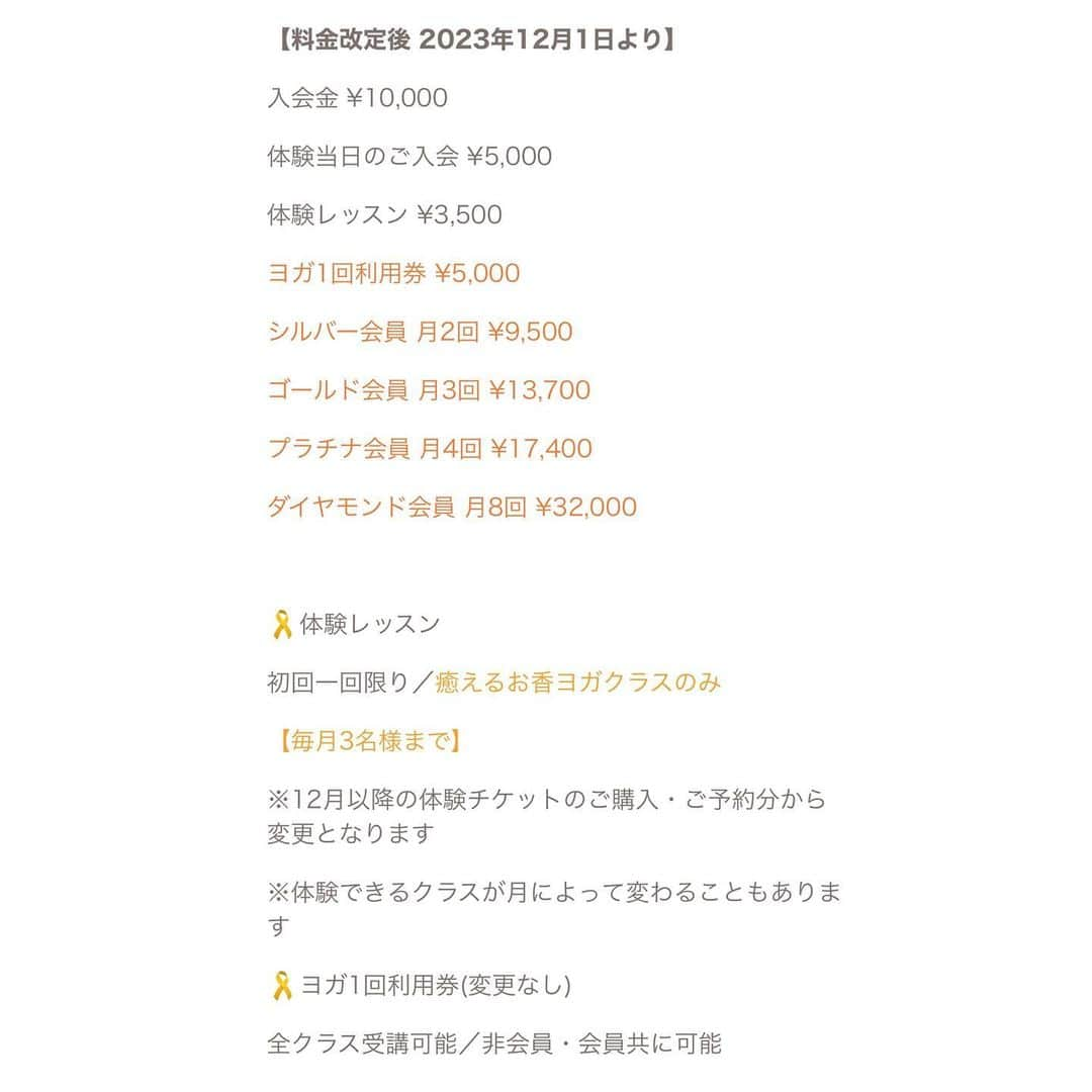 江嶋綾恵梨さんのインスタグラム写真 - (江嶋綾恵梨Instagram)「いつもヨガスペース『hurmth』をご利用いただき、誠にありがとうございます。 ⁡ 2023年12月1日(金)から、レッスン料金を改定させていただきたくご案内申し上げます。 今年3月に大手町でスタジオをオープンし、7月に南青山に移転。オーナー自身手探りの中、皆様のお力を借りながら様々な経験を積ませていただきました。 今までたくさんの試練がありましたが、今後もスタジオ環境の向上、安心で健全な経営維持、スタジオ全体の価値向上のため、料金改定させていただくことを決めました。 ⁡ 今まで以上にお客様が自然体で愛に満ちたライフスタイルを送れますよう、今後とも南青山の少人数制ヨガスペースとして、お一人お一人にあわせたプログラムと、皆様が安心してご利用頂ける環境づくり、カウンセリングやコミュニケーションを大切にしながら、精一杯サポートさせて頂きます。 ⁡ 引き続き、hurmthを宜しくお願いいたします。 ⁡ 【料金改定前】 入会金 ¥10,000 体験当日のご入会 ¥5,000 体験レッスン ¥3,500 ヨガ1回利用券 ¥4,700 シルバー会員 月2回 ¥9,000 ゴールド会員 月3回 ¥13,200 プレミア会員 月4回 ¥17,000 VIP会員 月8回 ¥35,000 ⁡ 🎗体験レッスン  初回一回限り／全クラス受講可能 🎗ヨガ1回利用券  全クラス受講可能／非会員・会員共に可能 ⁡ 【料金改定後 2023年12月1日以降】 入会金 ¥10,000 体験当日のご入会 ¥5,000 体験レッスン ¥3,500 ヨガ1回利用券 ¥5,000 シルバー会員 月2回 ¥9,500 ゴールド会員 月3回 ¥13,700  プラチナ会員 月4回 ¥17,400  ダイヤモンド会員 月8回 ¥32,000 ⁡ 🎗体験レッスン  初回一回限り／癒えるお香ヨガクラスのみ 【毎月3名様まで】 ※12月以降の体験チケットのご購入・ご予約分から変更となります ※体験できるクラスが月によって変わることもあります 🎗ヨガ1回利用券(変更なし) 全クラス受講可能／非会員・会員共に可能 ⁡ 今回の料金改定にあたりコース変更、休会・退会手続きをご希望の方は、11月25日(土)までにレッスン時、講師にお伝えいただくかメールにてご連絡ください。 mail：info@hurmth.me ⁡ お手数おかけしますが、宜しくお願いいたします。 何かご不明点などございましたら ご遠慮なくお問い合わせください。 ⁡ ⁡ (株)hurmth air代表取締役 ヨガスペースhurmthオーナー 江嶋 綾恵梨 ⁡ ⁡ ヨガスペース【hurmth(ハームス)】 〒107-0062 東京都港区南青山4-17-14 VALO南青山202 ヨガスペースhurmth ⁡ 表参道駅 A4出口 徒歩8分 銀座線 外苑前 | 千代田線 乃木坂駅 徒歩10分 ⁡ #癒えるヨガ #hurmth #ヨガ #ヨガスタジオ #ヨガレッスン #南青山 #表参道 #淡色ヨガスタジオ #表参道ヨガ #南青山ヨガ」11月2日 13時27分 - aeringoooo