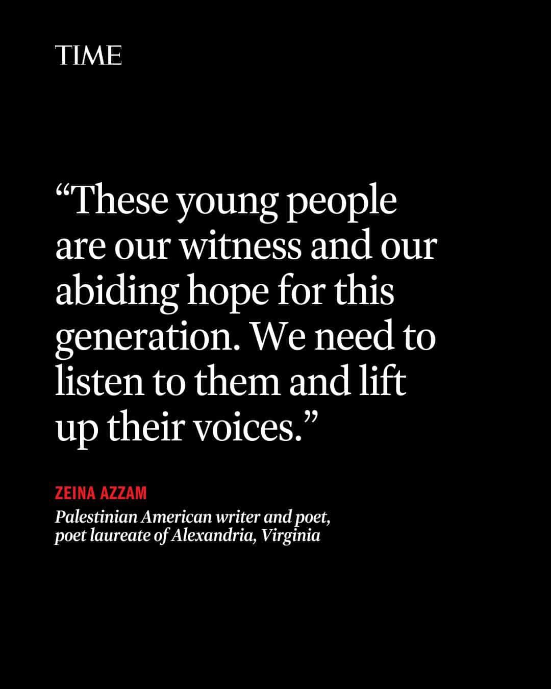TIME Magazineのインスタグラム：「Zeina Azzam’s family immigrated to the U.S. when she was 10 years old.  “My Palestinian identity continues to undergird my persona values,” she writes.  As a poet, writer, and advocate for Palestinian culture and the arts, Azzam has been volunteering since 2015 as a mentor with We Are Not Numbers (WANN), a project that offers youth in Gaza an opportunity to tell their stories to the world, beyond the headlines.  At the link in bio, Azzam shares stories from her mentees—like journalist Ahmed Dremly—and explains the importance of listening to voices of young people from Gaza.」