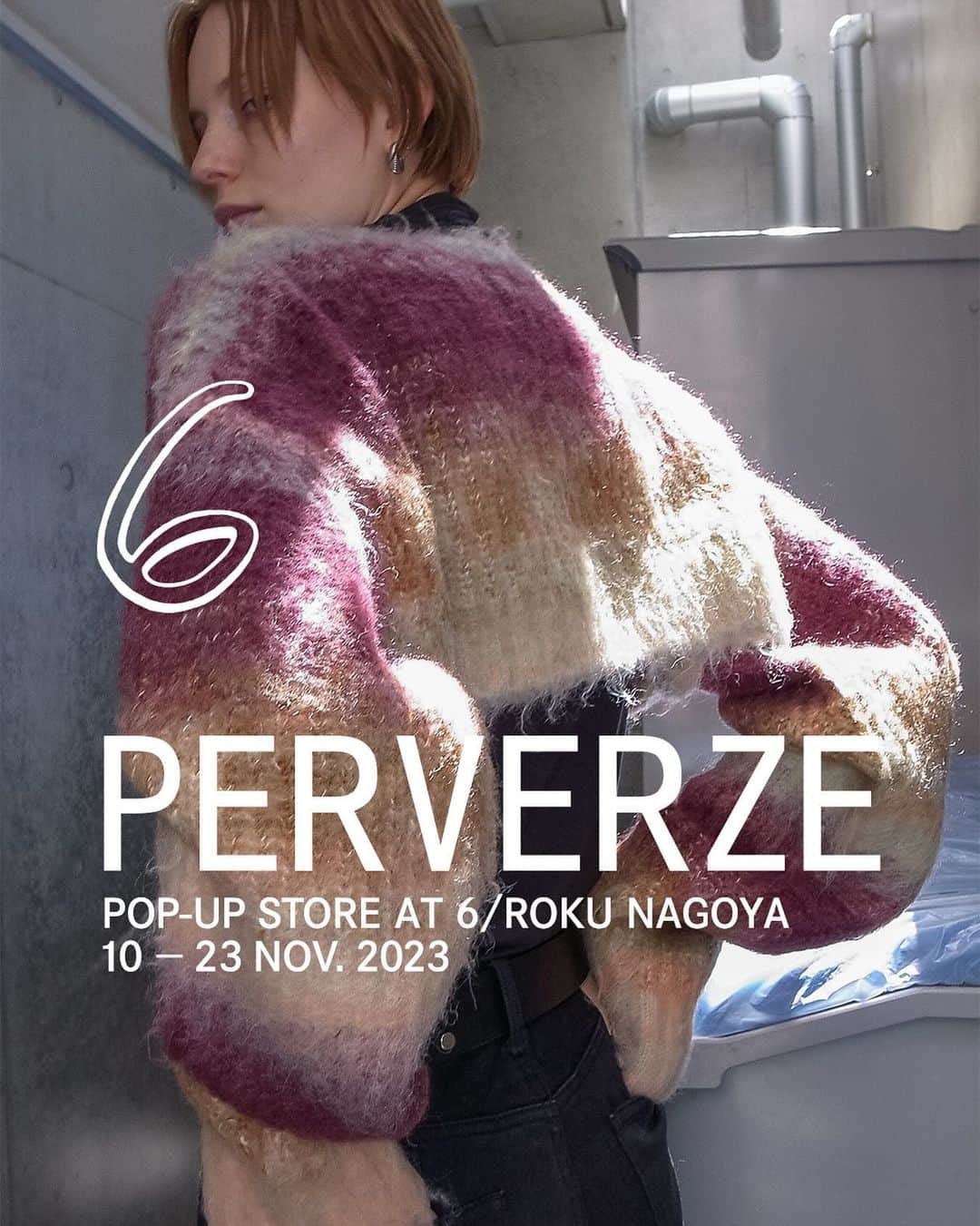 PERVERZE_OFFICIALのインスタグラム：「We are having a pop-up store from 10th November to 23th November at 6 NAGOYA @6______roku . You can see and try our AW23 collection. We're looking forward to seeing you.  11/10(金)から11/23(木)までの期間限定で、6 名古屋店にてポップアップストアを開催いたします。 AW23の最新秋冬コレクションアイテムをお試しいただけます。 是非ご覧ください。  【STORE INFORMATION】 6 NAGOYA ADRESS: 〒460-0008 愛知県名古屋市中区栄3-6-1 ラシック 2F TEL: 052-249-3766 TIME: 11:00～21:00  #PERVERZE #AW23」