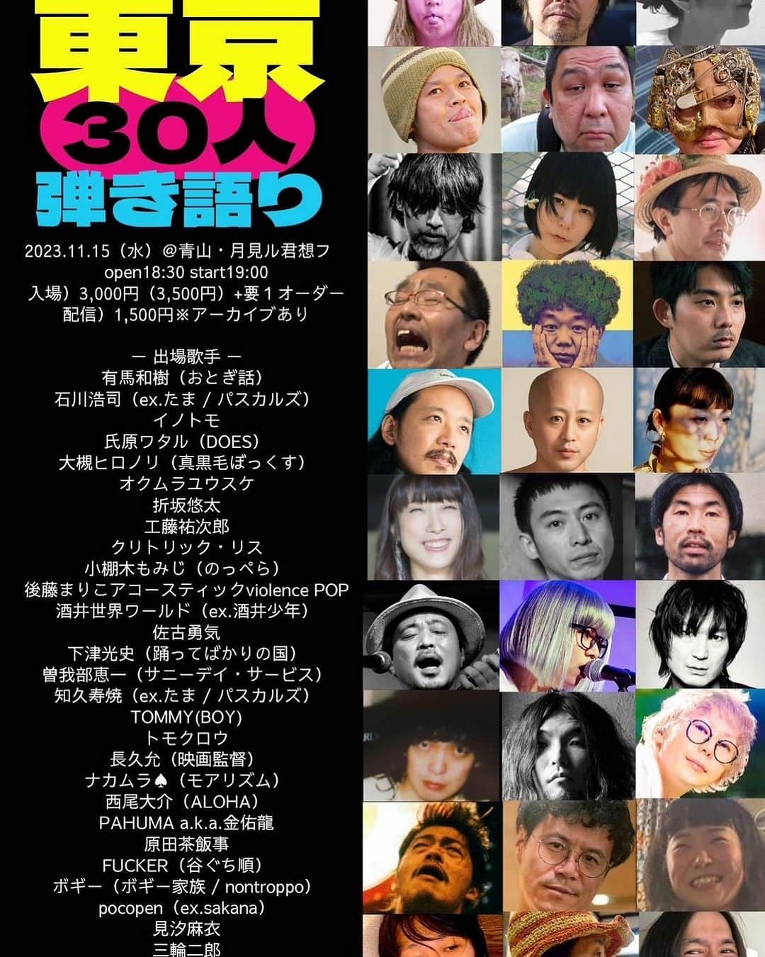 氏原ワタルのインスタグラム：「東京戻ってゆったり 次のライブは福岡繋がりで個人的にまた出させていただきます アコギ一本をリレーして30人引き語る「東京30人弾き語り」 福岡の盟友ボギーさんの主催の恒例イベント 毎年人気で会場チケットは既に無いそうですが、配信チケットで観れます‼️  11/15（水）「東京30人弾き語り2023」 ＠青山・月見ル君想フ open18:30 start19:00 入場）※ソールドアウト！ 配信）1,500円 （アーカイブあり）※販売中！ https://moonromantic.zaiko.io/buy/1vBZ:w9B:6f5bb  本番順） １）PAHUMA a.k.a.金 佑龍 ２）トモクロウ ３）工藤祐次郎 ４）LEON ５）原田茶飯事 ６）酒井世界ワールド（ex.酒井少年） ７）佐古勇気 ８）イノトモ ９）ナカムラ♠︎（モアリズム） １０）TOMMY(BOY) １１）長久允（映画監督） １２）後藤まりこアコースティックviolence POP １３）三輪二郎 １４）有馬和樹（おとぎ話） １５）小棚木もみじ（のっぺら） １６）氏原ワタル（DOES） １７）西尾大介（ALOHA） １８）クリトリック・リス １９）FUCKER（谷ぐち順） ２０）下津光史（踊ってばかりの国） ２１）見汐麻衣 ２２）メカエルビス（ex.サイバーニュウニュウ） ２３）オクムラユウスケ ２４）石川浩司（ex.たま / パスカルズ） ２５）大槻ヒロノリ（真黒毛ぼっくす） ２６）折坂悠太 ２７）曽我部恵一（サニーデイ・サービス） ２８）知久寿焼（ex.たま / パスカルズ） ２９）pocopen（ex.sakana） ３０）ボギー（nontroppo,ボギー家族）  ／／／／／／／／／／／／／ info (090)3413-0683 ボギー meil yokotin_b@hotmail.com」