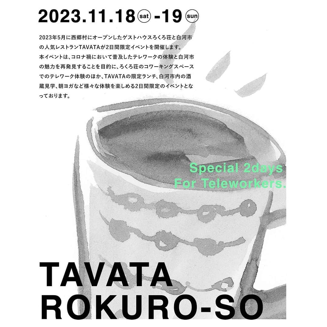 のインスタグラム：「【お知らせ】 11月18日(土)、19日(日)の2日間、白河市の人気レストランTAVATAさん ( @tavata_eatery )をろくろ荘にお呼びし2日間限定のイベントを開催いたします！  本イベントは、コロナ禍において普及したテレワークの体験と白河市の魅力を再発見することを目的として、ろくろ荘のコワーキングスペースでのテレワーク体験のほか、TAVATさんの限定ランチ、白河市内の酒蔵見学、和菓子屋見学、朝ヨガなど様々な体験を楽しめる2日間限定のイベントとなっております。  【イベント内容】 ろくろ荘テレワーク体験ツアー  1日目 ・ゲストハウス「ろくろ荘」のコワーキングスペースでのリモートワーク体験 ・白河市の人気レストラン「TAVATA」の限定ランチ ・明治創業和菓子屋「大黒屋」／今年全国品評会で金賞を受賞した「千駒酒造」の見学会  2日目 ・TAVATA石川氏による朝ヨガ教室 ・福島県の新米を使った朝ご飯 ・ゲストハウス「ろくろ荘」のコワーキングスペースでのリモートワーク体験  【参加人数】 先着10名様限定  【応募方法】 松永窯プロフィール欄のリンクよりご応募ください。 https://forms.gle/FeiKGE3iak87gcBS7  【料金】 ¥8000 (1人あたり/2日間)  【注意事項】 ・本イベントは2日間のイベントのため、両日参加可能な方のみお申し込みをお願いします。 ・テレワーカー、テレワークに興味のある方向けのイベントですので、お子様連れでの参加はできません。  開催日: 2023 年11月18日 (11:00~18:00)、19 日(8:30~12:00) 開催地:  ゲストハウス ろくろ荘 　　　　〒961-8061 福島県西白河郡西郷村小田倉小田倉原1−31  お問い合わせ: 0248-21-5334 もしくは rokurosoinfo@gmail.com までお願いします。  #大堀相馬焼 #松永窯 #福島県 #西郷村 #白河市 #テレワーク #リモートワーク #ワーケーション #ゲストハウス」