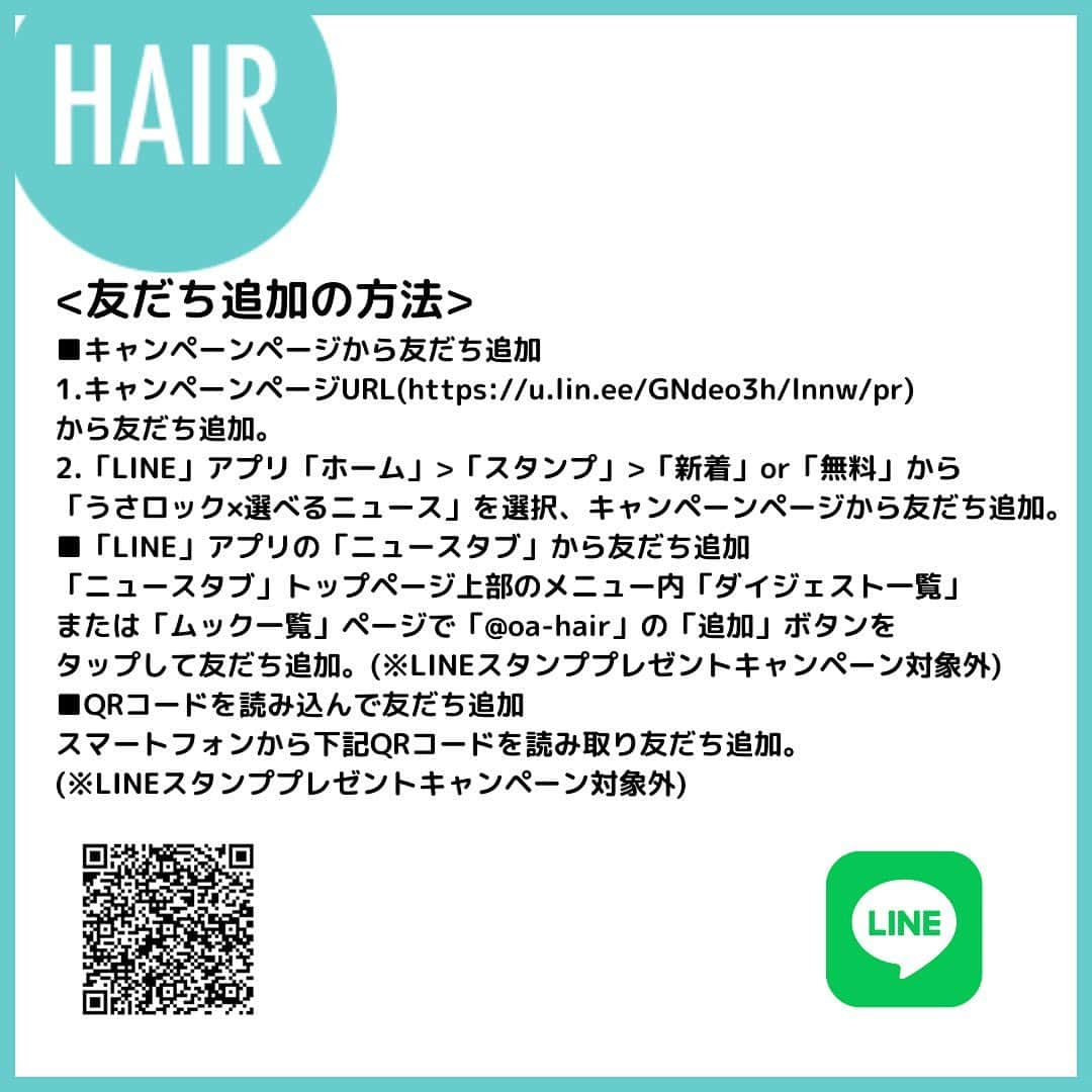 HAIRさんのインスタグラム写真 - (HAIRInstagram)「毎日、LINEアカウントメディアより 40万枚以上のスタイル写真をもとに 最新トレンドヘアを配信している『HAIR』から、  LINE×HAIRお友だち追加キャンペーンのお知らせです！！  ーーーーーーーーーーーーーーーーーーーーーーーーーーーーーーー  「うさロック×選べるニュース」LINEスタンププレゼントキャンペーンを実施! ■キャンペーン概要 11月7日(火)〜12月6日(水)の期間中、 「LINEアカウントメディア プラットフォーム」の中から3媒体以上を 友だち追加(購読)したユーザーに、 「うさロック×選べるニュース」LINEスタンプをプレゼントいたします。 ※有効期間:ダウンロードから90日間 ※LINEスタンププレゼントキャンペーンの対象となるのは、 キャンペーンページ(https://u.lin.ee/GNdeo3h/lnnw/pr) 内から友だち追加した場合のみです。  <友だち追加の方法> ■キャンペーンページから友だち追加 1.キャンペーンページURL(https://u.lin.ee/GNdeo3h/lnnw/pr) から友だち追加。 2.「LINE」アプリ「ホーム」>「スタンプ」>「新着」or「無料」から 「うさロック×選べるニュース」を選択、 キャンペーンページから友だち追加。 ■「LINE」アプリの「ニュースタブ」から友だち追加 「ニュースタブ」トップページ上部のメニュー内「ダイジェスト一覧」 または「ムック一覧」ページで「@oa-hair」の「追加」ボタンを タップして友だち追加。(※LINEスタンププレゼントキャンペーン対象外) ■QRコードを読み込んで友だち追加 スマートフォンから下記QRコードを読み取り友だち追加。 (※LINEスタンププレゼントキャンペーン対象外)  ーーーーーーーーーーーーーーーーーーーーーーーーーーーーーーー  この機会にぜひ友だち追加してみてくださいね♪  #ヘアスタイル #トレンドヘア #HAIR #ミディアムヘア #ミディアムレイヤー#ボブ #ボブヘア #イヤリングカラー #前下がりボブ #ハイライト #切りっぱなしボブ #ショートボブ#ウルフカット #ウルフカット女子 #オリーブベージュ #パープルカラー #ミルクティーベージュ #ブルージュ #ネオウルフ #マッシュウルフ」11月8日 14時53分 - hair.cm