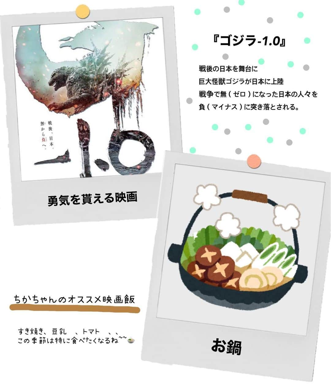 松本慈子のインスタグラム：「* 【ゴジラ-1.0】 人生初ゴジラ！ 画面からゴジラ出てくるんじゃないか ってくらい迫力凄すぎました🫨🫨 戦後という舞台にゴジラという災害 主人公が過去の自分と闘いながらも 乗り越えようと立ち向かう姿、、面白かった〜 今までのゴジラシリーズ観ますか👀  今回のおすすめ映画飯は、、、 『お鍋』 コタツに入ってみんなで囲んで食べる。 日本感じるね〜☺️🍲 赤から食べたくなるね！！！笑 コメントはみんなの好きなお鍋の具材教えてね！  #ちかちゃんの映画紹介 #ゴジラ #ゴジラマイナスワン  #映画飯 #映画好きな人と繋がりたい #映画  #映画紹介 #映画鑑賞 #godzilla #godzillamovie」