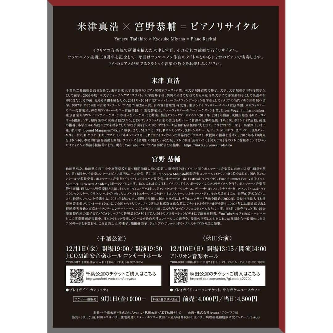 米津真浩さんのインスタグラム写真 - (米津真浩Instagram)「こちらの演奏会まであと一ヶ月を切りました♪ 生まれ育った千葉での演奏会、楽しみすぎます。 共演者の宮野恭輔さんは同じくイタリアで研鑽を積まれた尊敬するピアニストの1人！！ 宮野さんの故郷でもある秋田公演もございます^^ ラフマニノフ生誕１５０年の記念すべきコンサート♪ 是非ご来場いただけましたら幸いです！！ 千葉公演ですが、東京近郊の方もご来場しやすいよう19:30開演となっております。 こちらの公演は依頼公演ではなく、僕自身がどうしてもやりたかったコンサート！！ 主催は僕自身！！！頑張ります^^ チケットは全席自由席になります。 （チケットには整理番号順自由席という記載がありますがいわゆる普通の自由席です。 整理番号順での入場ではございませんのでご了承くださいませ。）  米津真浩・宮野恭輔ピアノリサイタル 2023年12月1日（金） 会場19:00　開演19:30 浦安音楽ホール  それぞれのソロ・2台ピアノ有りのプログラミングです。 リッチな響きのホールで壮大なクラシック音楽の数々をお楽しみください。  （宮野ソロ） ショパン：ノクターン第8番 変ニ長調Op.27-2 ラフマニノフ：幻想的小品集より 第1番 エレジー Op.3-1 第2番 前奏曲 『鐘』嬰ハ短調 Op.3-2  （米津ソロ） ラフマニノフ：ピアノソナタ第2番 変ロ短調 Op.36 (改訂版)  （2台ピアノ） モーツァルト：2台のピアノのためのソナタ ニ長調 K.448 より第一楽章 ラフマニノフ：ピアノ協奏曲2番 ハ短調 Op.18  チケットご購入はこちら https://s.confetti-web.com/detail.php?tid=73696& 僕のインスタトップページこURL演奏会情報より食べます！  皆様とお会いできることを楽しみにしております。  米津真浩」11月9日 20時47分 - yonezutadahiro