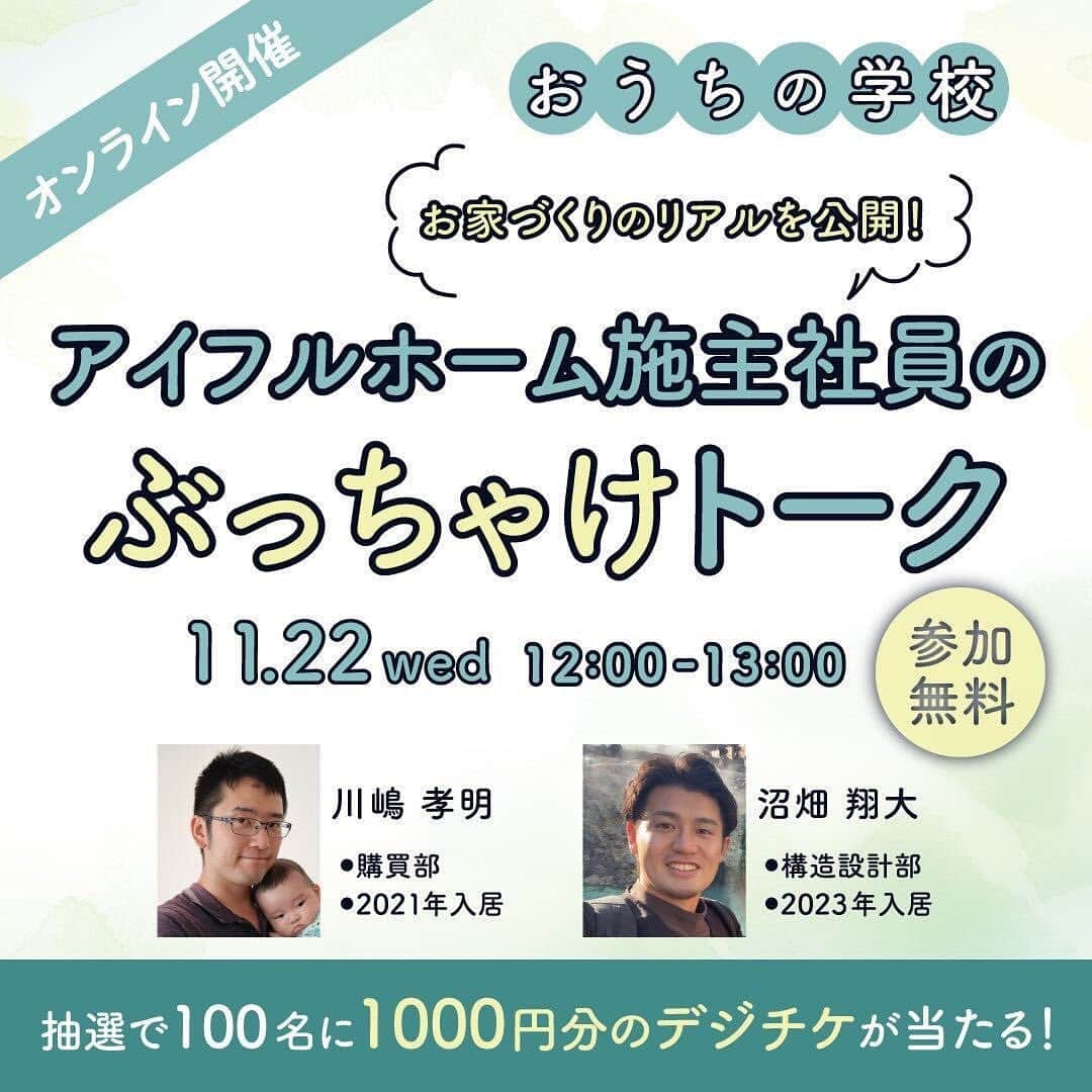 アイフルホーム【公式】のインスタグラム：「「参加したい！」と思ったら「👍」のコメントで教えてね♪   ＼お家づくりに役立つ無料オンラインイベント【デジチケプレゼント付】／  子育てメディア「リトル・ママ」とアイフルホームの大好評コラボイベント！  【おうちの学校】 お家づくりのリアルを公開！アイフルホーム施主社員のぶっちゃけトーク  【11月22日（水）12:00～13:00】  当日視聴＋参加後のアンケートをご回答いただいた方の中から抽選で100名様に、デジタルチケット1,000円分をプレゼント！ 🎁  詳細・お申込みは、ハイライト「おうちの学校」をチェック⤴︎  フォローしてお家作りの参考に🏡… @eyefulhome_official  _______________________________  ママの毎日をもっと明るく心地よく✨ ▷おうちづくりをプロ目線ママ目線でお届け🏠 ▷収納・間取り・家事ラク導線など家づくりの参考に🍀 ▷10年連続キッズデザイン賞受賞👶 ______________________________   【⭐アイフルホームの特長⭐】  「より良い家を　より多くの人に　より合理的に」  時代に合った商品や保証を提供し、お客様のニーズに柔軟に対応していきます。  より良い家を最適な価格で提供するため、 業界初となるFC（フランチャイズ）システムを導入。 お客様にとって、いっそう幸せなマイホームを実現します。  ★「FCシステム」だからできる理想の家づくり★  ①安全で快適 お客様の健康や命を守り、安心して暮らせる家をご提案🍀  ②暮らしやすさ お客様の暮らしやすさを追求した商品の開発🤔  ③こだわりが叶う お客様のニーズをくみ取り、理想の家づくりをお手伝い💫  ④きめ細かいサポート 地域に根付いた工務店だからこそ、時代とともに変わっていく家を長期的に見守ることができる。 「長く住み続けられる」家を実現🏠 　 ⭐建てる前も建てた後も、お客様の大切な家を末永く、ずっと支えます⭐  アイフルホームにお住まいの方はぜひ「 #アイフルホーム 」をつけて投稿してみてくださいね🏠✨   #こどもにやさしいはみんなにやさしい #自由設計 #子育て #子どもと暮らす #アイフルホーム公式 #新築 #新築一戸建て #マイホーム記録 #おしゃれな家 #新居 #夢のマイホーム #家づくり #一戸建て  #ハウスメーカー選び #戸建て住宅 #戸建て #モデルルーム #こだわりの家  #マイホーム計画中の人と繋がりたい #マイホーム計画中  #家づくり記録 #子どものいる暮らし #家づくりイベント #家づくりアイデア」