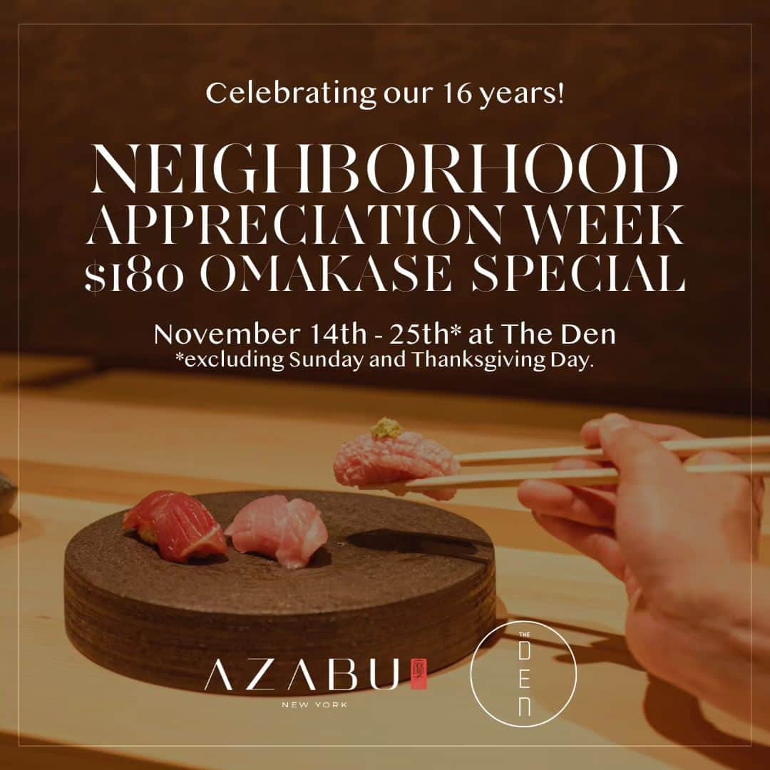 Sushi Azabuのインスタグラム：「As a token of our appreciation to our neighbors and guests for the past 16 years, we are delighted offer everyone a "Neighborhood Appreciation Week Omakase at The Den" experience at a starting price of $180 per guest, for a limited time from 11/14 - 11/25; excluding Sundays and Thanksgiving Day. This culinary journey will encompass 2-3 delectable appetizers, an assortment of nigiri sushi, tantalizing tamago, savory soup, and a delightful dessert to conclude your dining experience. The experience will take place in our exclusive basement Chef's counter at The Den.  To book this special experience, please visit @thedennewyork OpenTable link in the bio, or please be sure to mention it to our reservationist when you call to make a reservation. We look forward to your visit!」