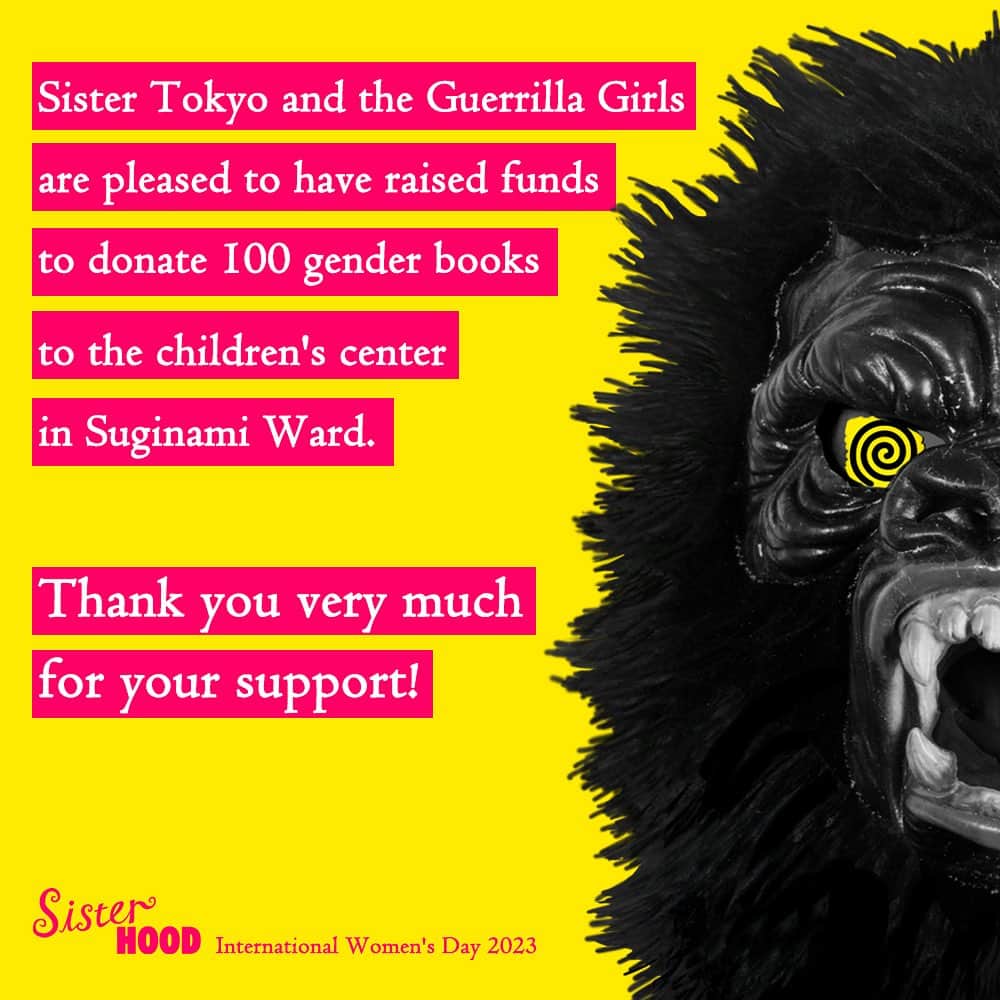 のインスタグラム：「🗣️(UPし直しです🙇🏻‍♀️)  Sister Tokyo and the Guerrilla Girls are pleased to have raised funds to donate 100 gender books to the children's center in Suginami Ward.  Thanks for your support.  Sisterは今年の国際女性デー企画の収益の一部でゲリラ・ガールズと共にジェンダーの本100冊を杉並区の児童館に寄贈したことをお知らせいたします。  イベントを通してたくさんの方々にサポートして頂き、ありがとうございました！  #guerrillagirls #sister_tokyo」