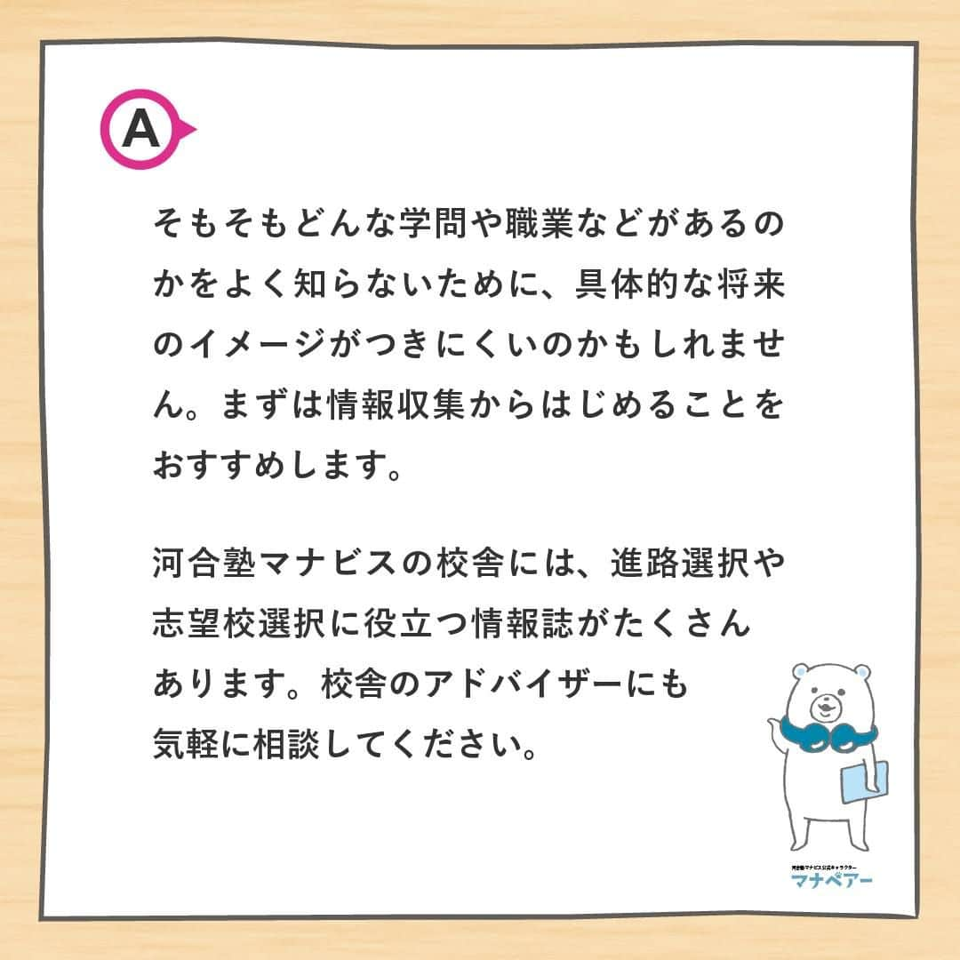 【公式】河合塾マナビスさんのインスタグラム写真 - (【公式】河合塾マナビスInstagram)「. 高1生は高校生活をスタートし、授業・部活など新しい生活に慣れると同時に、「大学受験」の基礎となる事項を確実に習得するための1年です。そんな高1生からよくある質問にお答えします。今回の質問は…  Q.将来やりたいことが見つかりません。🤔  A.そもそもどんな学問や職業などがあるのかをよく知らないために、具体的な将来のイメージがつきにくいのかもしれません。まずは情報収集からはじめることをおすすめします。河合塾マナビスの校舎には、進路選択や志望校選択に役立つ情報誌がたくさんあります。校舎のアドバイザーにも気軽に相談してください。  高1生向けQ&Aはこちらから>> https://goo.gl/v6hTmV  幼い頃に好きだったことや今興味があることに挑戦してみるのも良いかもしれません。 勉強はもちろん色々なことに挑戦して、充実した高校生活とより良い進路選択をしてくださいね！   #河合塾 #マナビス #河合塾マナビス #マナグラム #学年別学習法 #勉強垢さんと一緒に頑張りたい #テスト勉強 #勉強記録 #がんばりますがんばろうね #勉強垢さんと繋がりたい #勉強頑張る #勉強法 #高1勉強垢 #スタディープランナー #頑張れ受験生 #第一志望合格し隊 #受験生勉強垢 #受験生 #大学受験 #共通テスト #目指せ努力型の天才 #努力は裏切らない #努力型の天才になる #勉強垢さんと頑張りたい #勉強勉強 #志望校合格」11月14日 16時00分 - manavis_kj