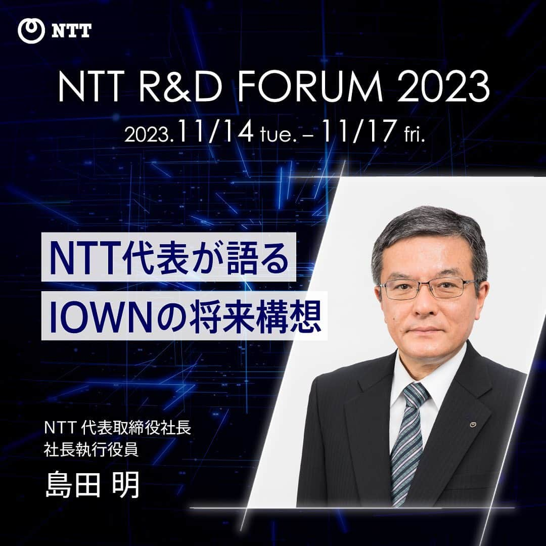 NTTのインスタグラム：「. NTT R&D FORUM 2023 基調講演配信開始！  島田社長をはじめとした３つの基調講演について配信がスタートしました📣✨  島田 明 社長 『「挑む　人と地球のために」NTT R&Dの取組み』  大西 佐知子 研究開発マーケティング本部長 『IOWN ACCELERATION ～想像と創造～』  木下 真吾 研究企画部門長 『LLM＋×IOWN～IOWNの進展、NTT版LLMの誕生、そして２つの相互作用～』  ntt.rdと検索のうえ、NTT R&D FORUM 2023オンライン会場よりご視聴ください  #NTTRD #IOWN」