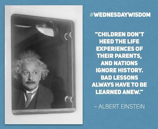 アルベルト・アインシュタインのインスタグラム：「#WednesdayWisdom: “Children don’t heed the life experiences of their parents, and nations ignore history. Bad lessons always have to be learned anew.” – Albert Einstein」